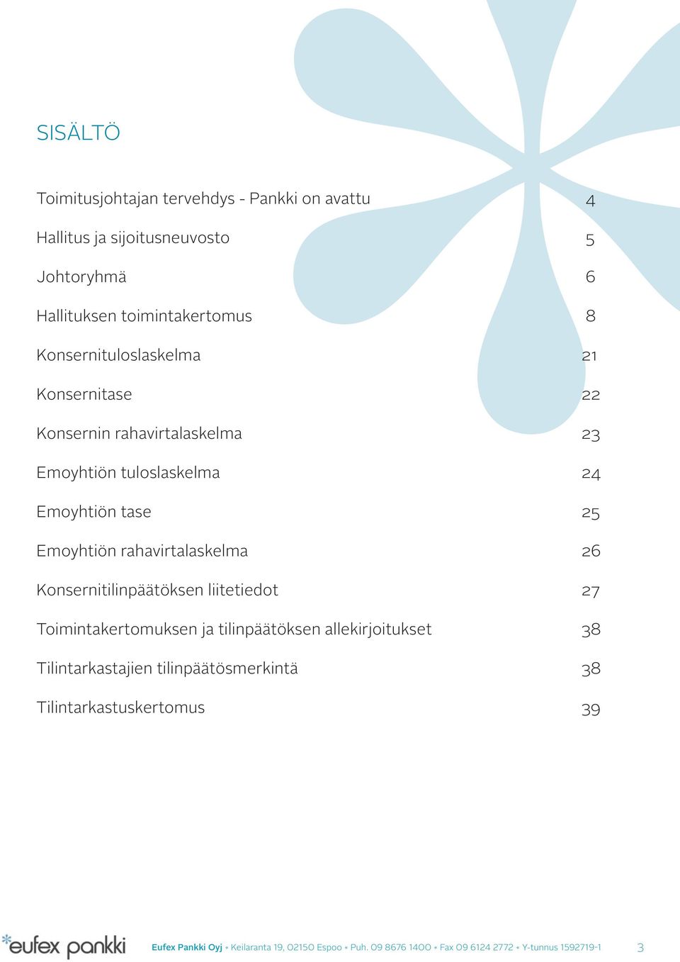 rahavirtalaskelma 26 Konsernitilinpäätöksen liitetiedot 27 Toimintakertomuksen ja tilinpäätöksen allekirjoitukset 38 Tilintarkastajien