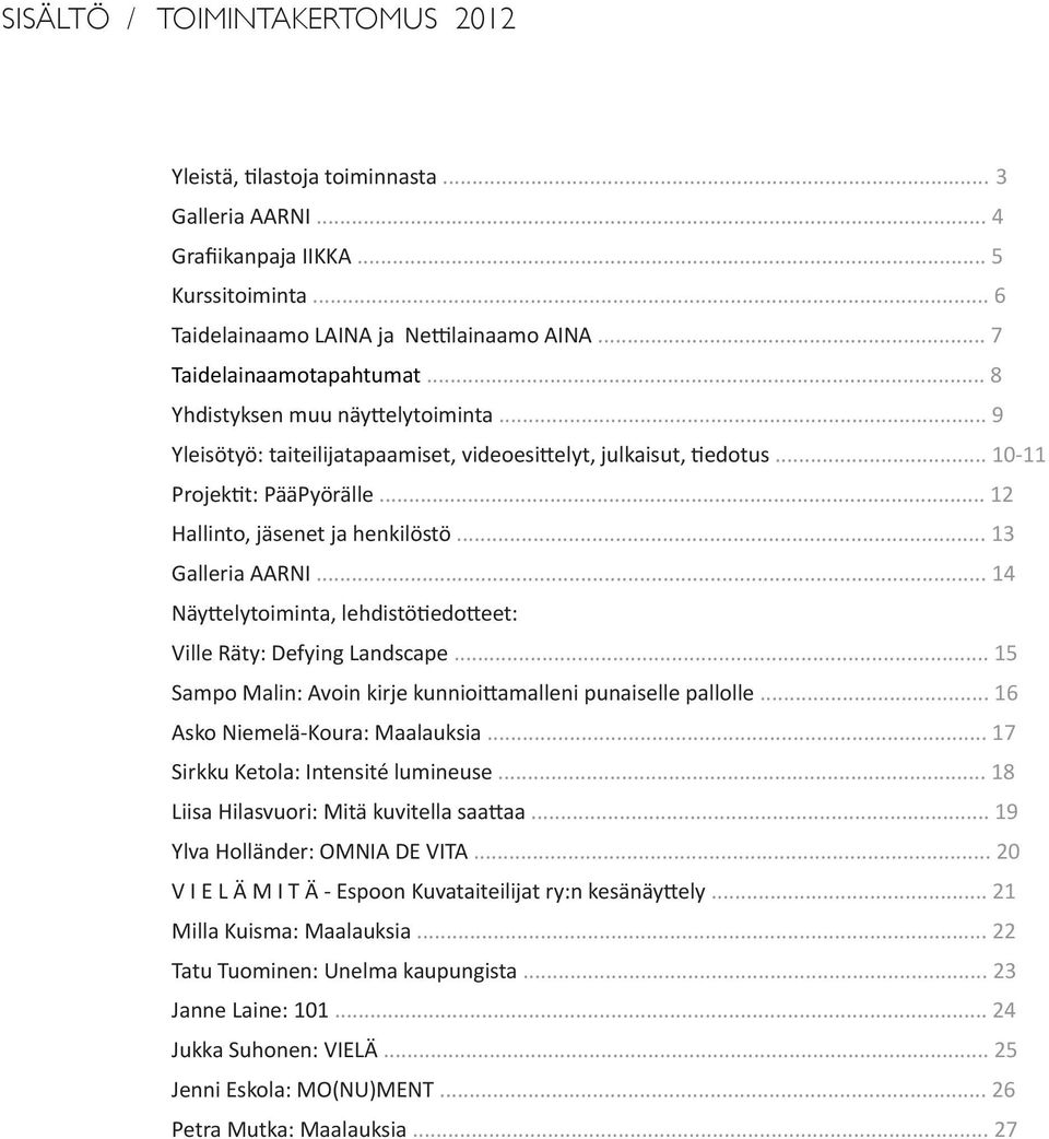 .. 12 Hallinto, jäsenet ja henkilöstö... 13 Galleria AARNI... 14 Näyttelytoiminta, lehdistötiedotteet: Ville Räty: Defying Landscape... 15 Sampo Malin: Avoin kirje kunnioittamalleni punaiselle pallolle.