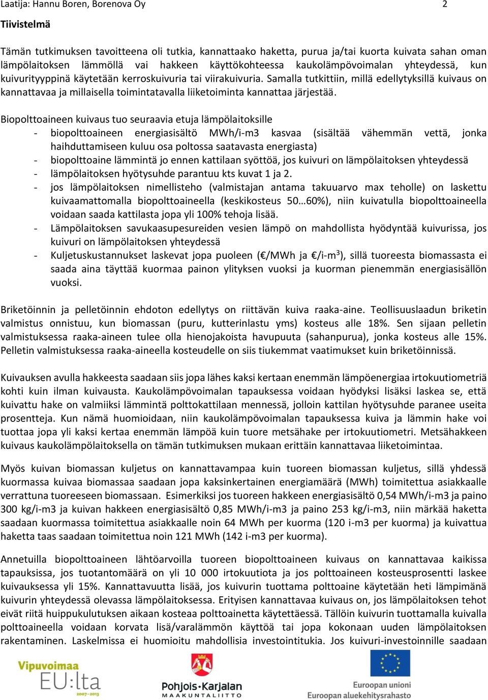 Samalla tutkittiin, millä edellytyksillä kuivaus on kannattavaa ja millaisella toimintatavalla liiketoiminta kannattaa järjestää.