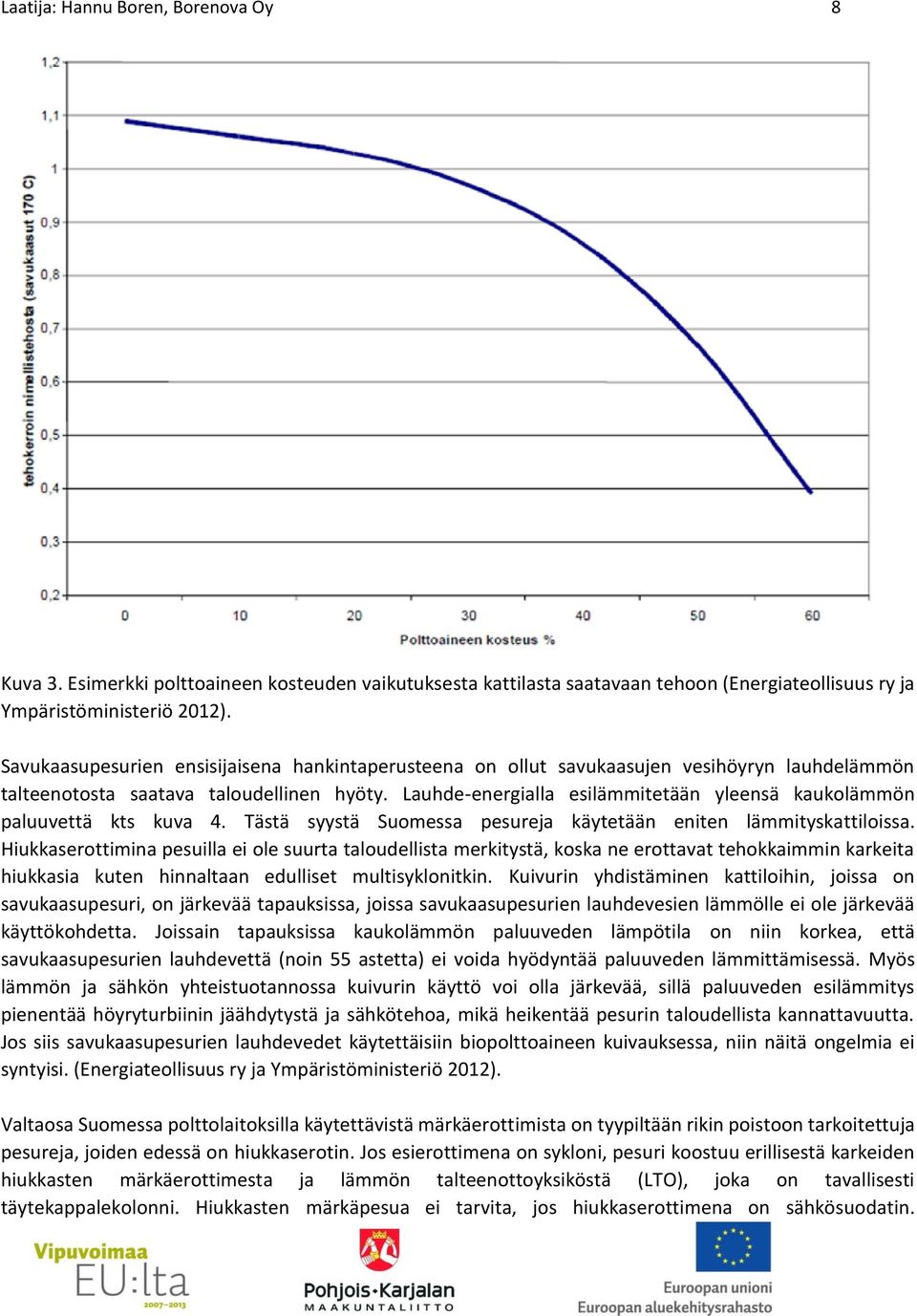 Lauhde-energialla esilämmitetään yleensä kaukolämmön paluuvettä kts kuva 4. Tästä syystä Suomessa pesureja käytetään eniten lämmityskattiloissa.