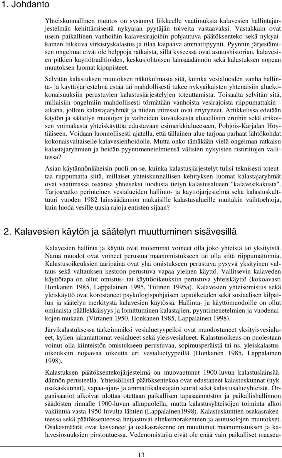 Pyynnin järjestämisen ongelmat eivät ole helppoja ratkaista, sillä kyseessä ovat asutushistorian, kalavesien pitkien käyttötraditioiden, keskusjohtoisen lainsäädännön sekä kalastuksen nopean