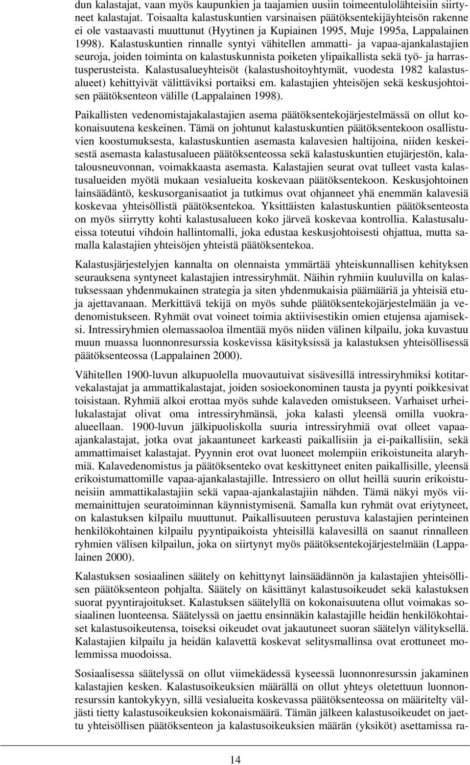 Kalastuskuntien rinnalle syntyi vähitellen ammatti- ja vapaa-ajankalastajien seuroja, joiden toiminta on kalastuskunnista poiketen ylipaikallista sekä työ- ja harrastusperusteista.