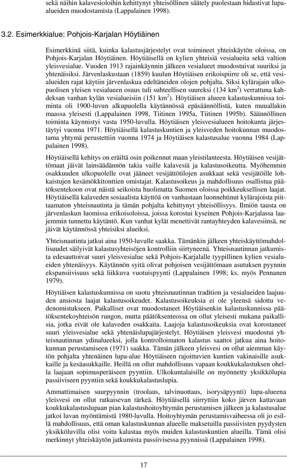 Höytiäisellä on kylien yhteisiä vesialueita sekä valtion yleisvesialue. Vuoden 1913 rajainkäynnin jälkeen vesialueet muodostuivat suuriksi ja yhtenäisiksi.