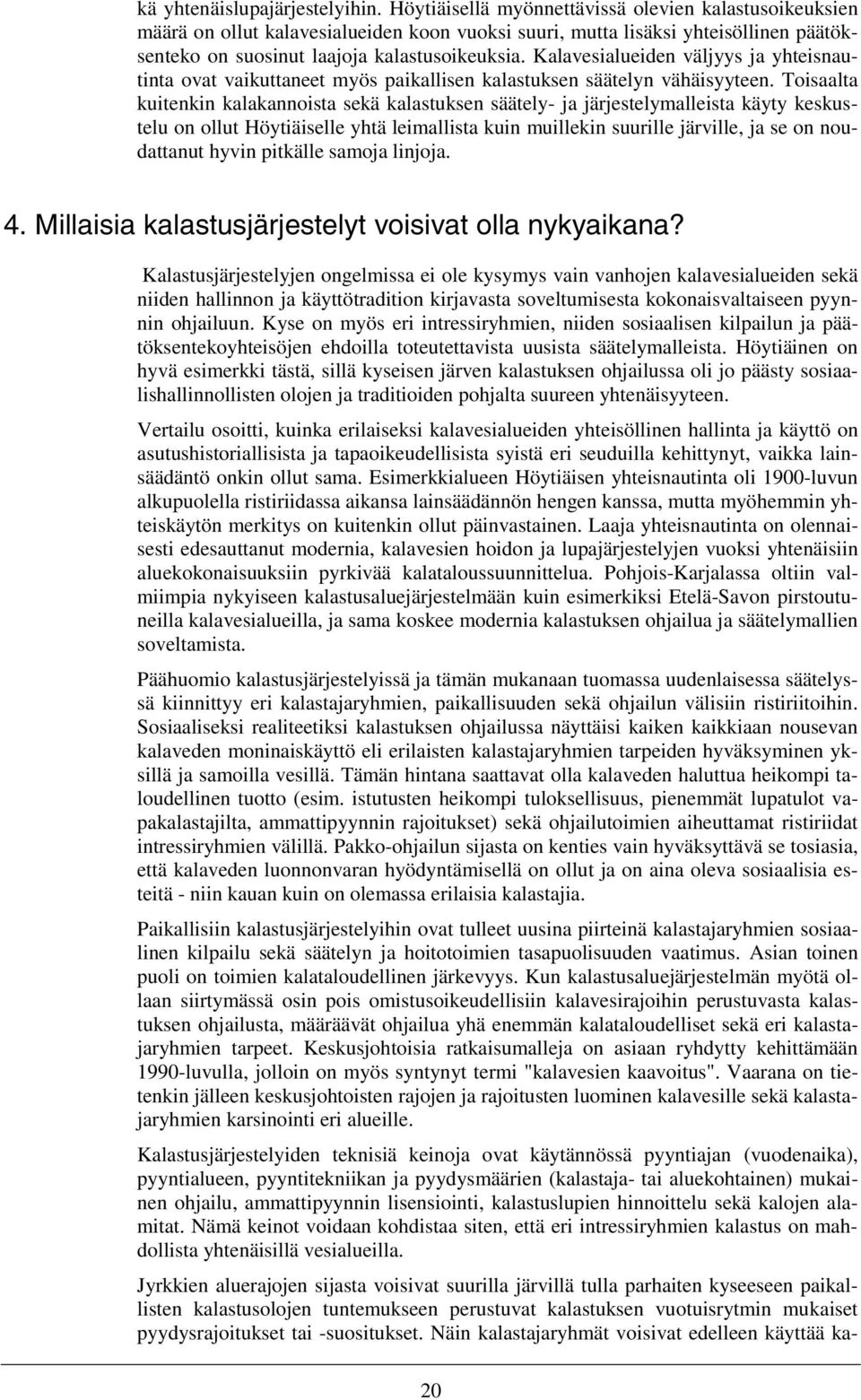 Kalavesialueiden väljyys ja yhteisnautinta ovat vaikuttaneet myös paikallisen kalastuksen säätelyn vähäisyyteen.