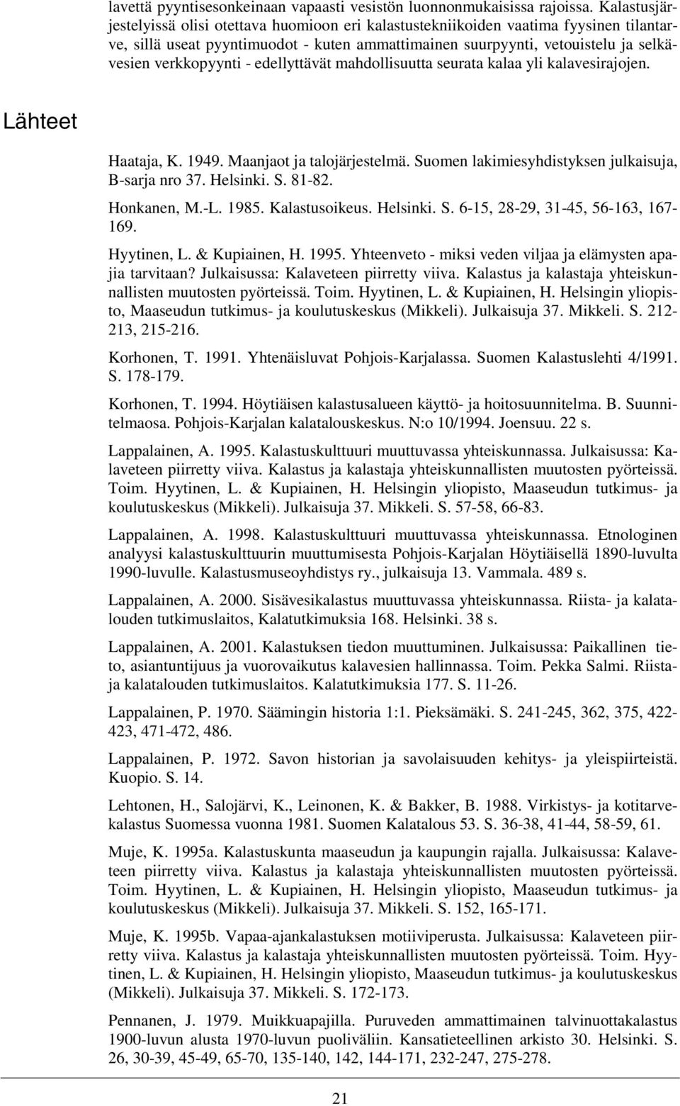 - edellyttävät mahdollisuutta seurata kalaa yli kalavesirajojen. Lähteet Haataja, K. 1949. Maanjaot ja talojärjestelmä. Suomen lakimiesyhdistyksen julkaisuja, B-sarja nro 37. Helsinki. S. 81-82.