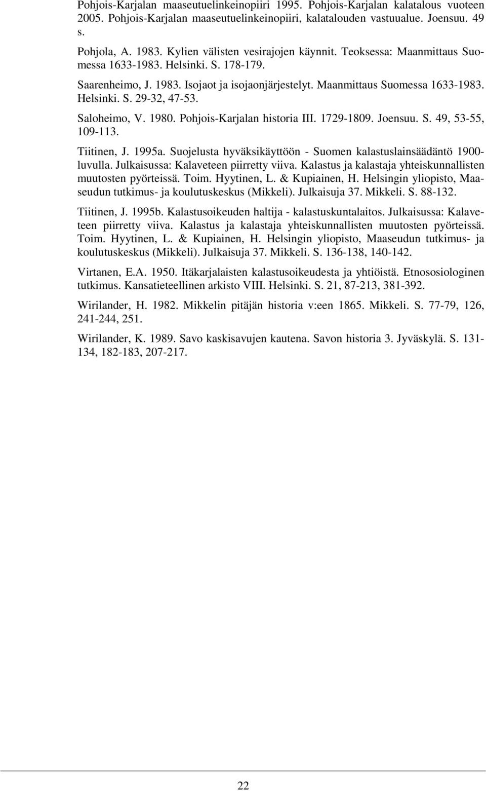 Saloheimo, V. 1980. Pohjois-Karjalan historia III. 1729-1809. Joensuu. S. 49, 53-55, 109-113. Tiitinen, J. 1995a. Suojelusta hyväksikäyttöön - Suomen kalastuslainsäädäntö 1900- luvulla.