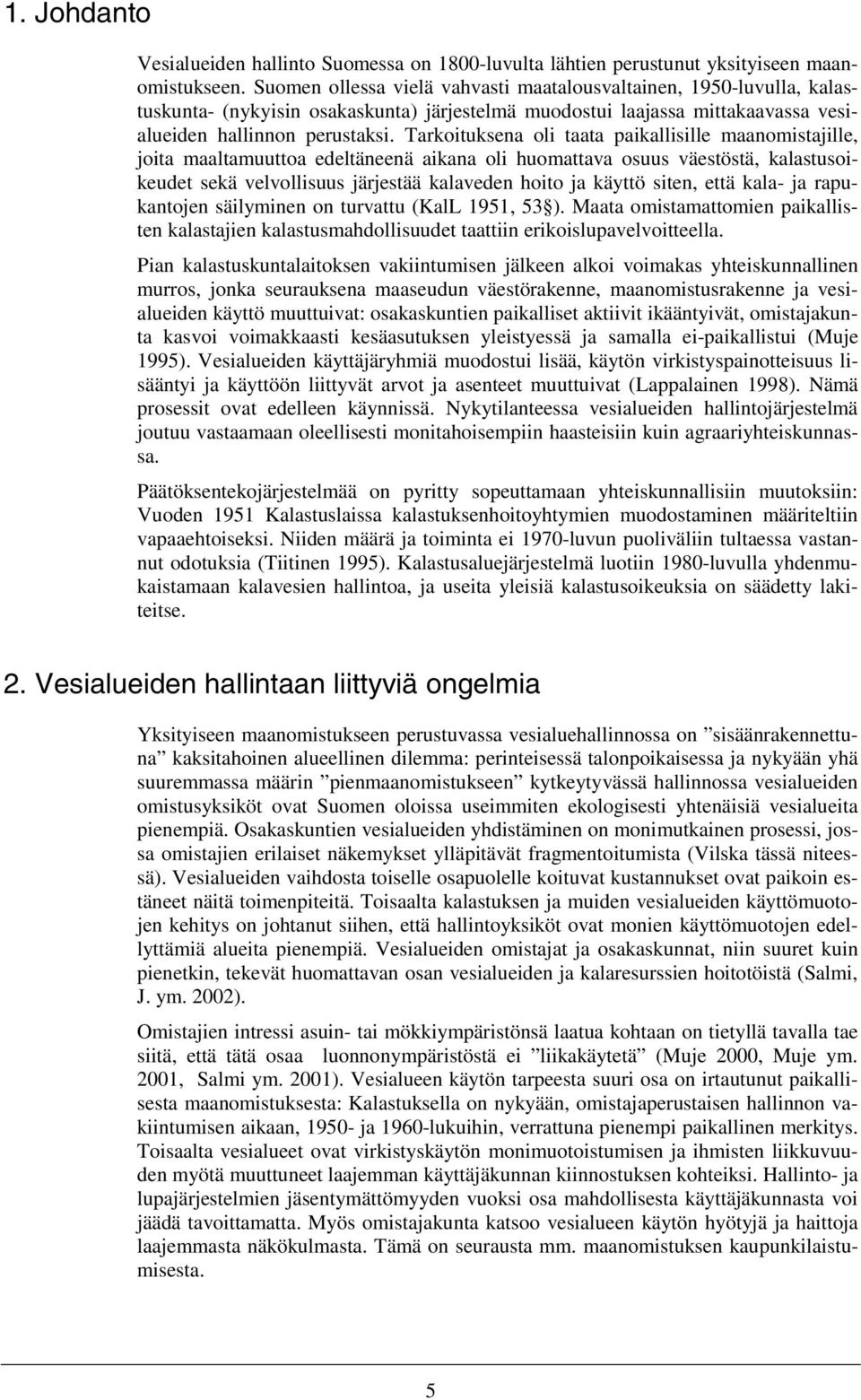 Tarkoituksena oli taata paikallisille maanomistajille, joita maaltamuuttoa edeltäneenä aikana oli huomattava osuus väestöstä, kalastusoikeudet sekä velvollisuus järjestää kalaveden hoito ja käyttö