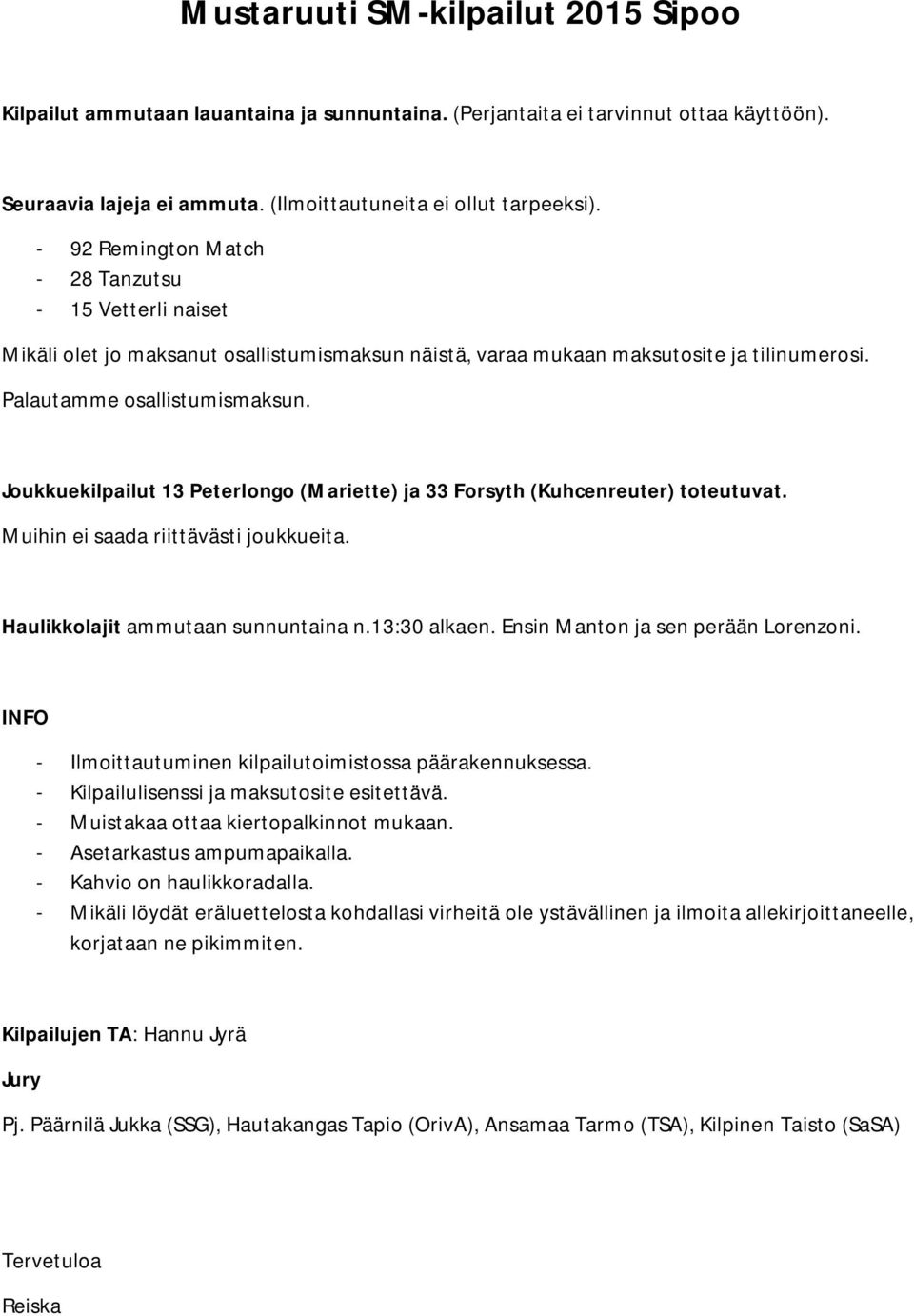 Joukkuekilpailut 13 Peterlongo (Mariette) ja 33 Forsyth (Kuhcenreuter) toteutuvat. Muihin ei saada riittävästi joukkueita. Haulikkolajit ammutaan sunnuntaina n.13:30 alkaen.