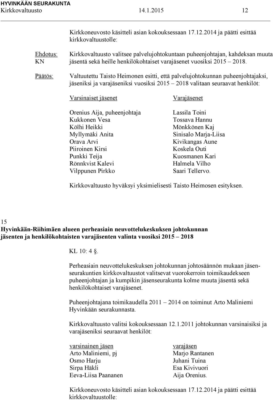 2014 ja päätti esittää kirkkovaltuustolle: Ehdotus: Kirkkovaltuusto valitsee palvelujohtokuntaan puheenjohtajan, kahdeksan muuta KN jäsentä sekä heille henkilökohtaiset varajäsenet vuosiksi 2015 2018.