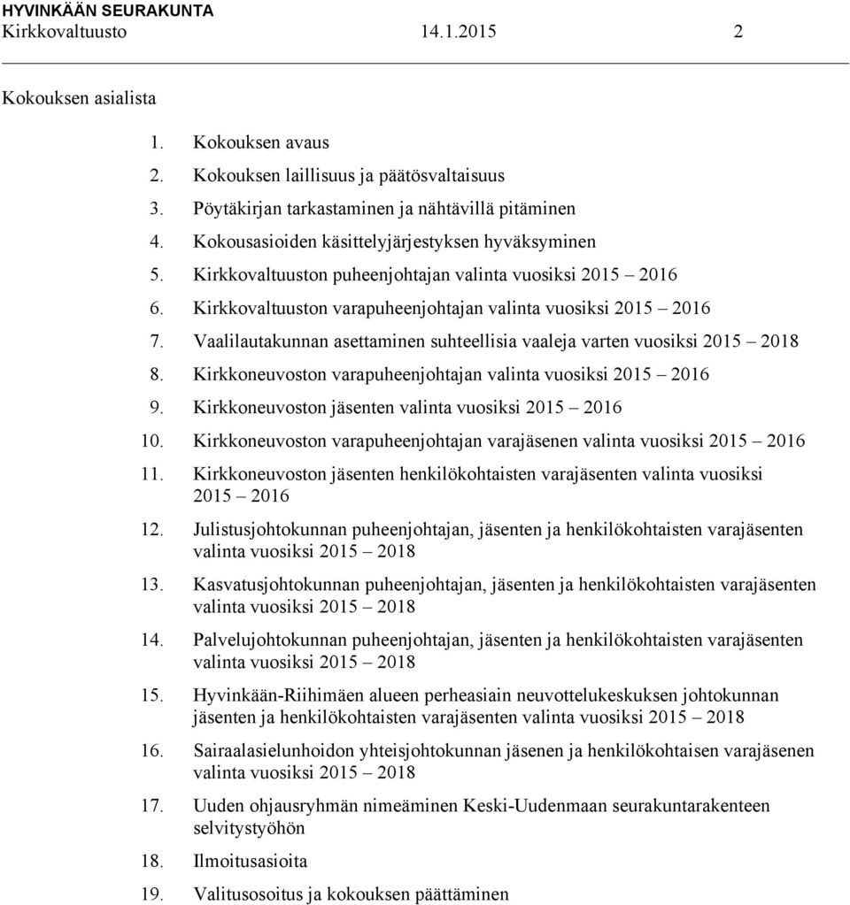 Vaalilautakunnan asettaminen suhteellisia vaaleja varten vuosiksi 2015 2018 8. Kirkkoneuvoston varapuheenjohtajan valinta vuosiksi 2015 2016 9. Kirkkoneuvoston jäsenten valinta vuosiksi 2015 2016 10.