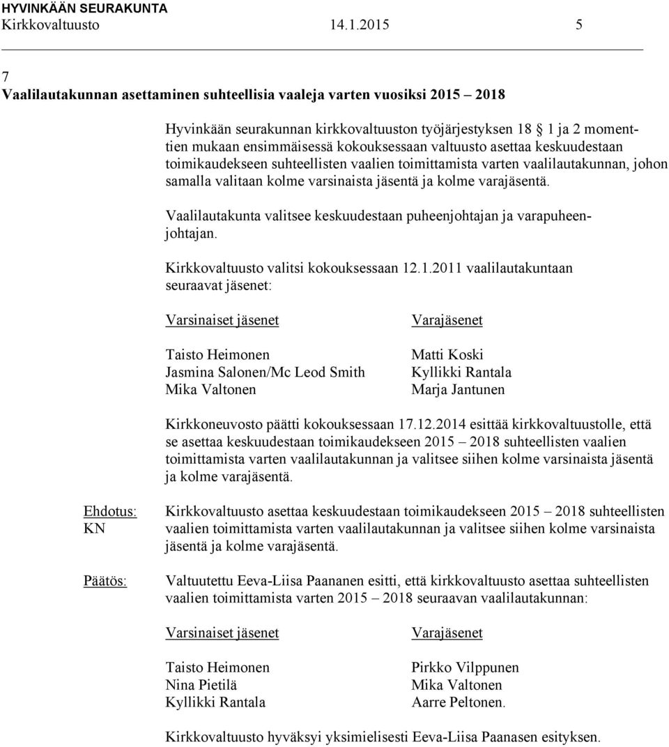 valtuusto asettaa keskuudestaan toimikaudekseen suhteellisten vaalien toimittamista varten vaalilautakunnan, johon samalla valitaan kolme varsinaista jäsentä ja kolme varajäsentä.