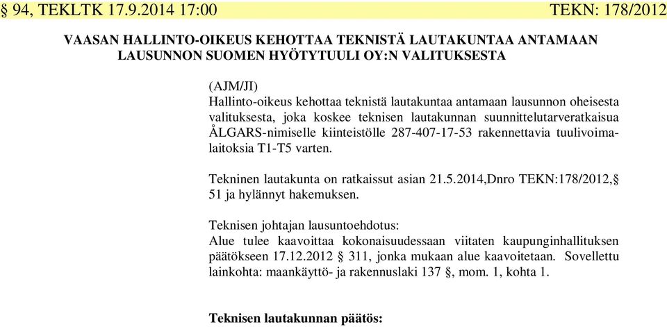 tuulivoimalaitoksia T1-T5 varten. Tekninen lautakunta on ratkaissut asian 21.5.2014,Dnro TEKN:178/2012, 51 ja hylännyt hakemuksen.