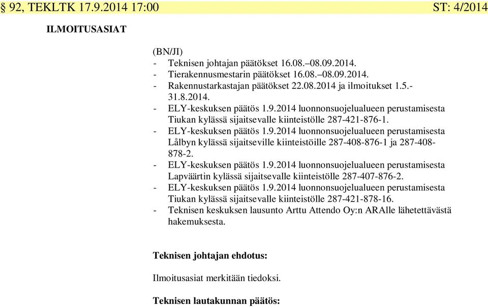 - ELY-keskuksen päätös 1.9.2014 luonnonsuojelualueen perustamisesta Lapväärtin kylässä sijaitsevalle kiinteistölle 287-407-876-2. - ELY-keskuksen päätös 1.9.2014 luonnonsuojelualueen perustamisesta Tiukan kylässä sijaitsevalle kiinteistölle 287-421-878-16.