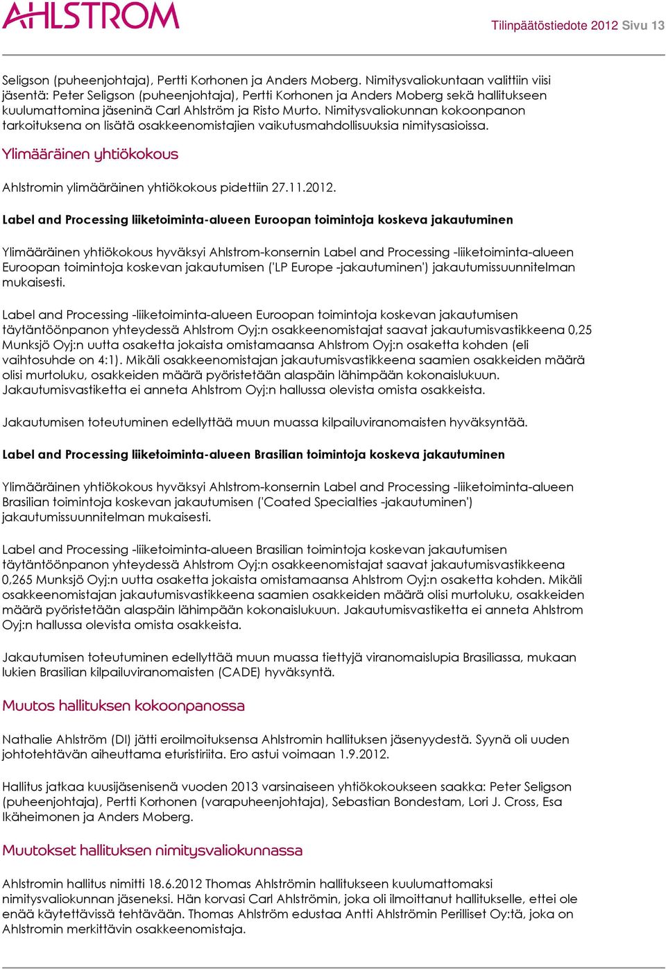 Nimitysvaliokunnan kokoonpanon tarkoituksena on lisätä osakkeenomistajien vaikutusmahdollisuuksia nimitysasioissa. Ylimääräinen yhtiökokous Ahlstromin ylimääräinen yhtiökokous pidettiin 27.11.2012.