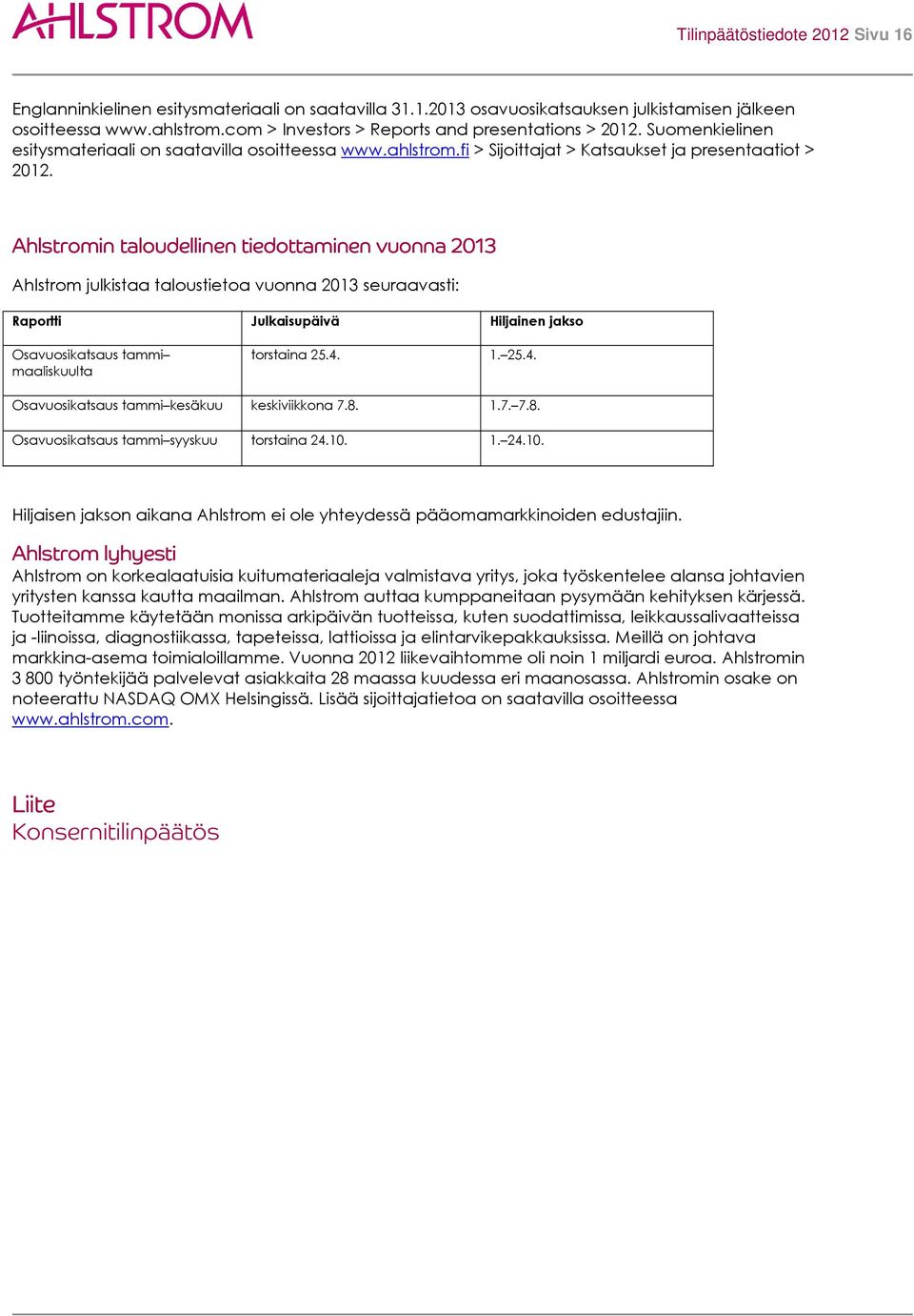 Ahlstromin taloudellinen tiedottaminen vuonna 2013 Ahlstrom julkistaa taloustietoa vuonna 2013 seuraavasti: Raportti Julkaisupäivä Hiljainen jakso Osavuosikatsaus tammi maaliskuulta torstaina 25.4. 1.