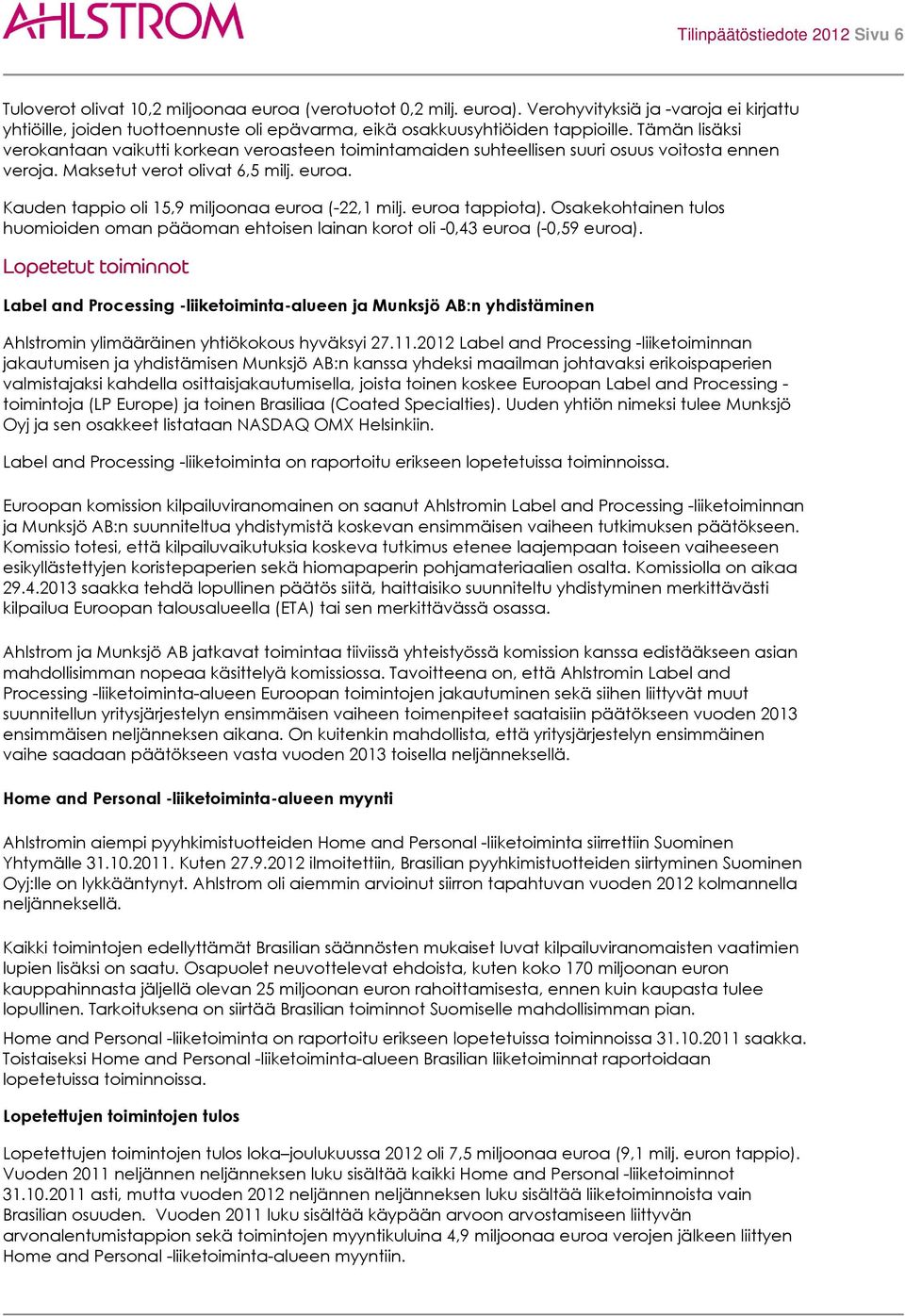 Tämän lisäksi verokantaan vaikutti korkean veroasteen toimintamaiden suhteellisen suuri osuus voitosta ennen veroja. Maksetut verot olivat 6,5 milj. euroa.