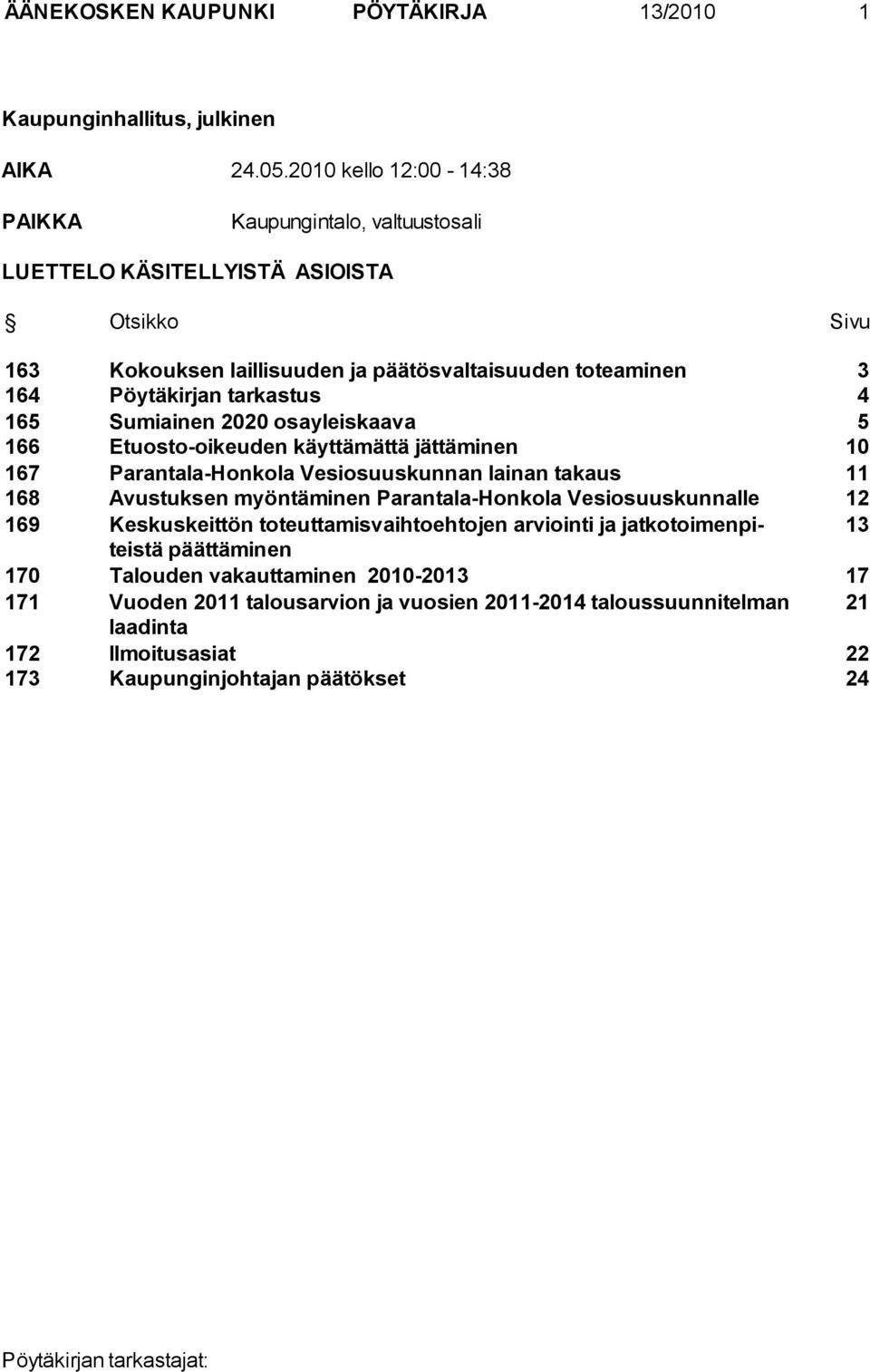 tarkastus 4 165 Sumiainen 2020 osayleiskaava 5 166 Etuosto-oikeuden käyttämättä jättäminen 10 167 Parantala-Honkola Vesiosuuskunnan lainan takaus 11 168 Avustuksen myöntäminen