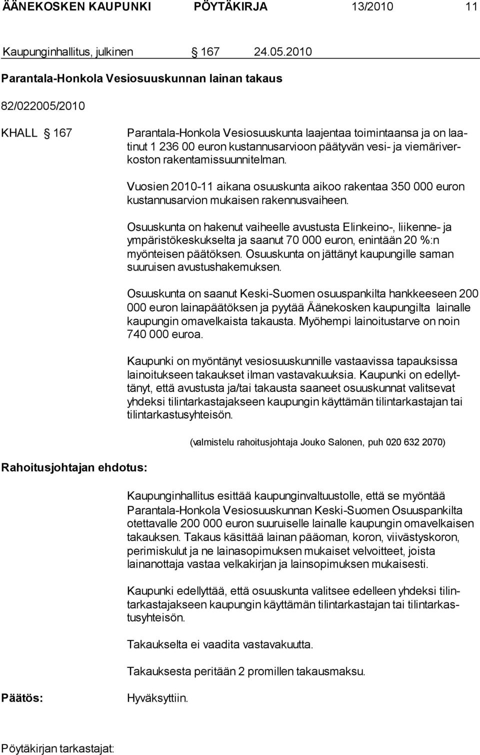 ja viemäriverkoston rakentamissuunni telman. Rahoitusjohtajan ehdotus: Vuosien 2010-11 aikana osuuskunta aikoo rakentaa 350 000 euron kustannusarvion mukaisen rakennusvaiheen.