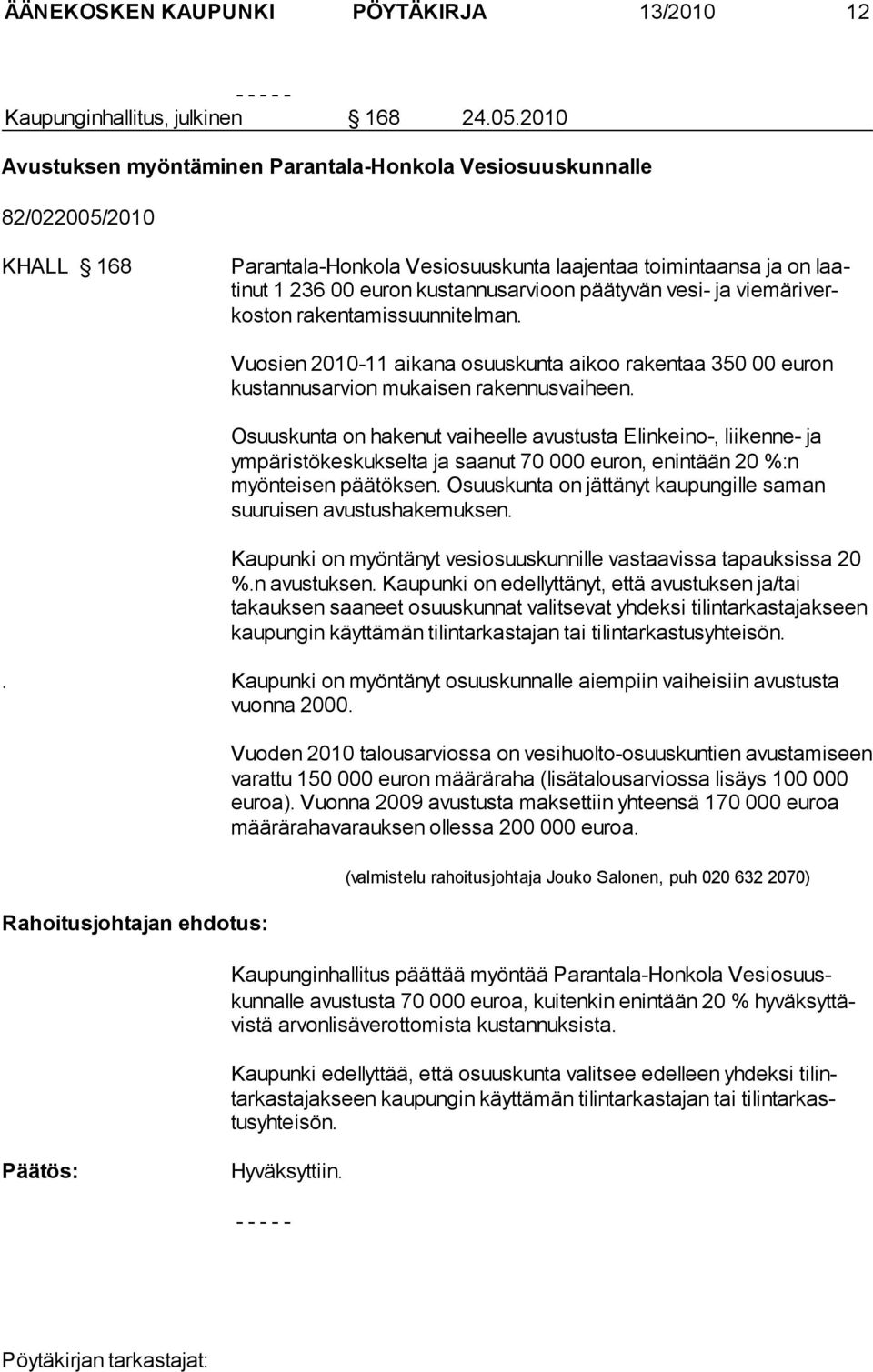 päätyvän ve si- ja viemäriverkoston rakentamissuunni telman. Vuosien 2010-11 aikana osuuskunta aikoo rakentaa 350 00 euron kustannusarvion mukaisen rakennusvaiheen.