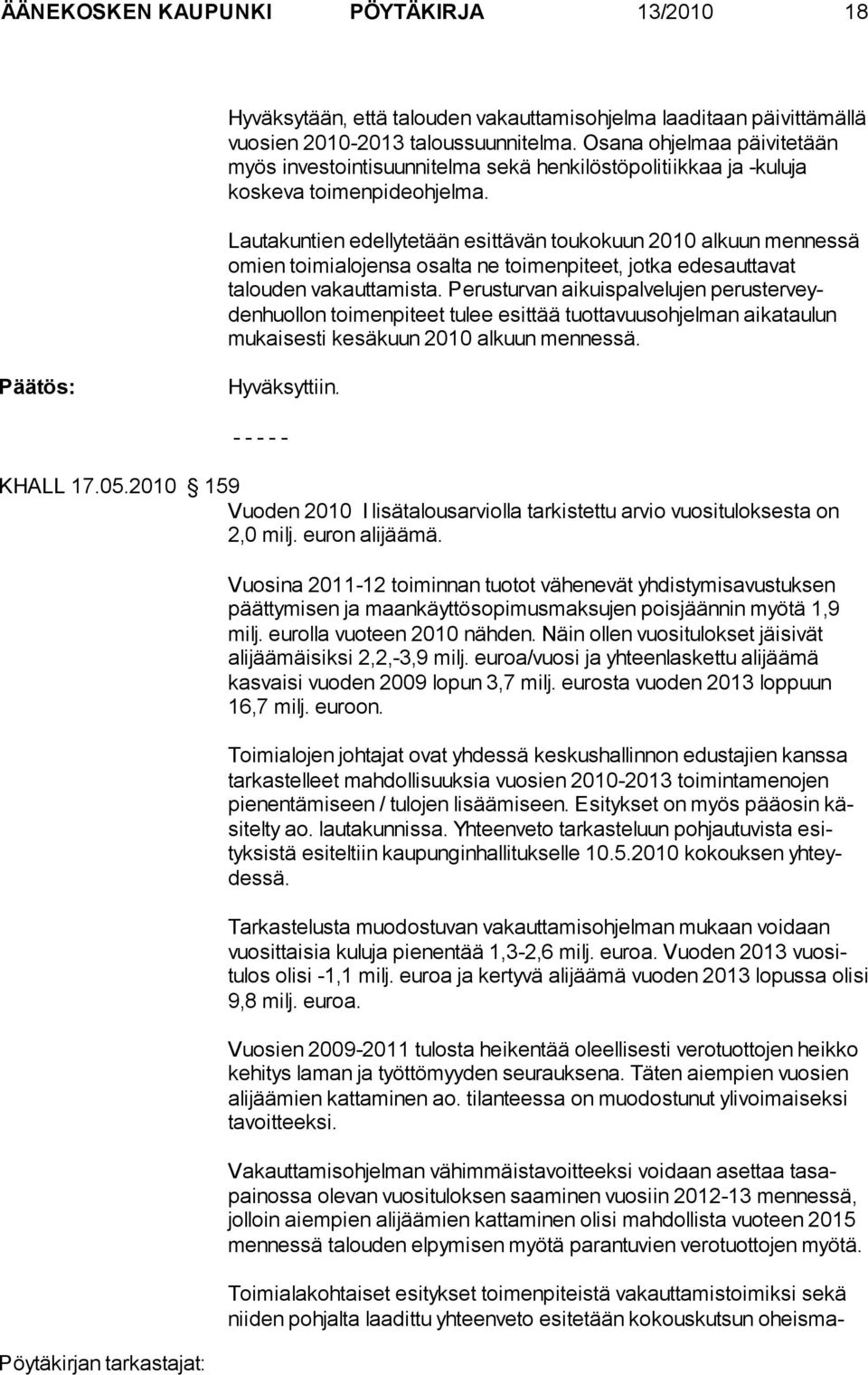 Lautakuntien edellytetään esittävän toukokuun 2010 alkuun men nessä omien toimi alojensa osalta ne toimenpiteet, jotka edesautta vat talouden vakaut tamista.