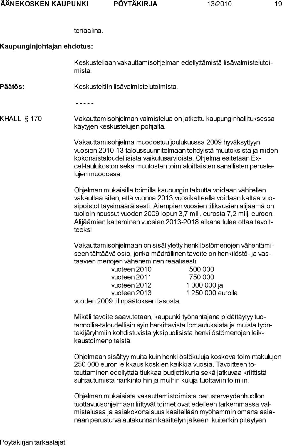 Vakauttamisohjelma muodostuu joulukuussa 2009 hyväksyttyyn vuosien 2010-13 talous suunnitelmaan tehdyistä muutoksista ja nii den kokonaistaloudellisis ta vaikutusarvioista.