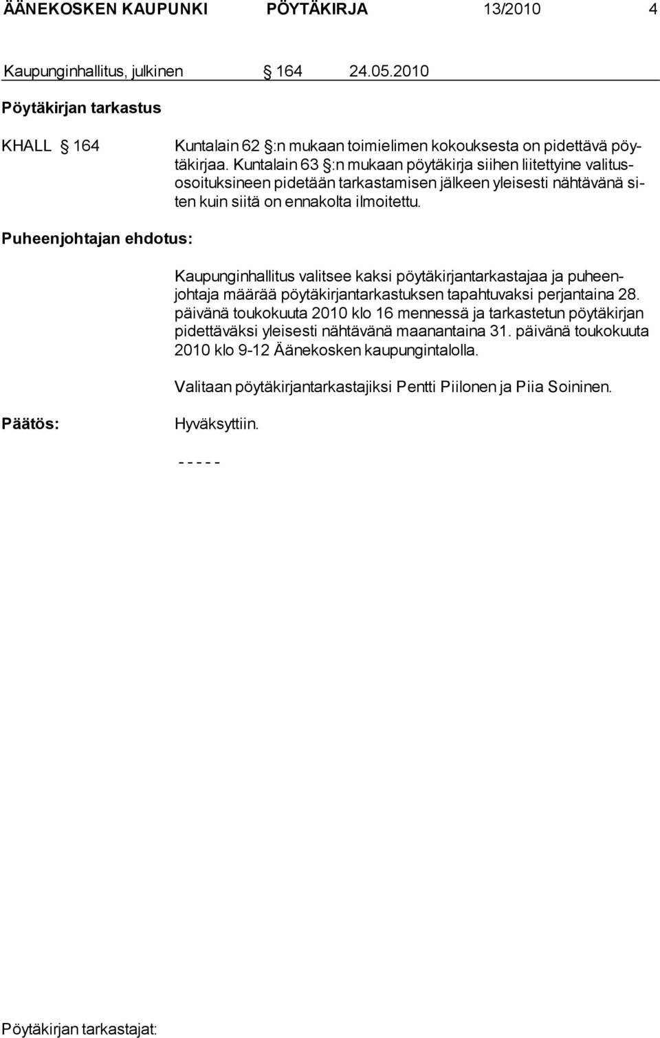 Puheenjohtajan ehdotus: Kaupunginhallitus valitsee kaksi pöytäkirjantarkastajaa ja puheenjohtaja määrää pöytäkirjantarkastuksen tapahtuvaksi perjantaina 28.