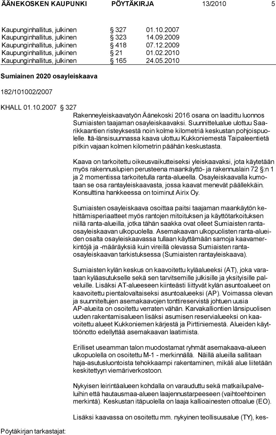 Suunnittelualue ulottuu Saarikkaantien risteyksestä noin kolme kilometriä keskustan pohjoispuolelle.