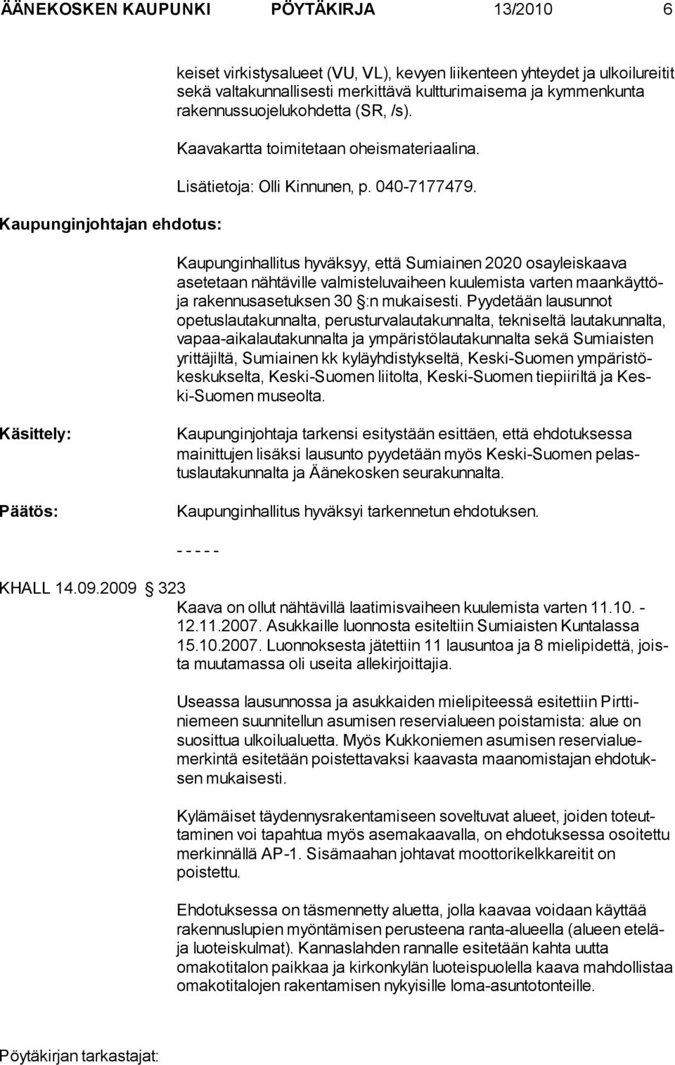 Kaupunginhallitus hyväksyy, että Sumiainen 2020 osa yleiskaava asetetaan nähtäville valmis teluvaiheen kuulemista varten maankäyt töja rakennusasetuksen 30 :n mukaisesti.