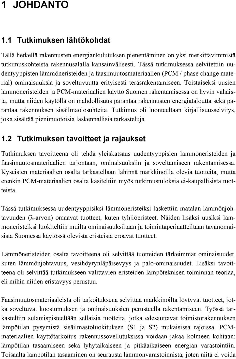 Toistaiseksi uusien lämmöneristeiden ja PCM-materiaalien käyttö Suomen rakentamisessa on hyvin vähäistä, mutta niiden käytöllä on mahdollisuus parantaa rakennusten energiataloutta sekä parantaa