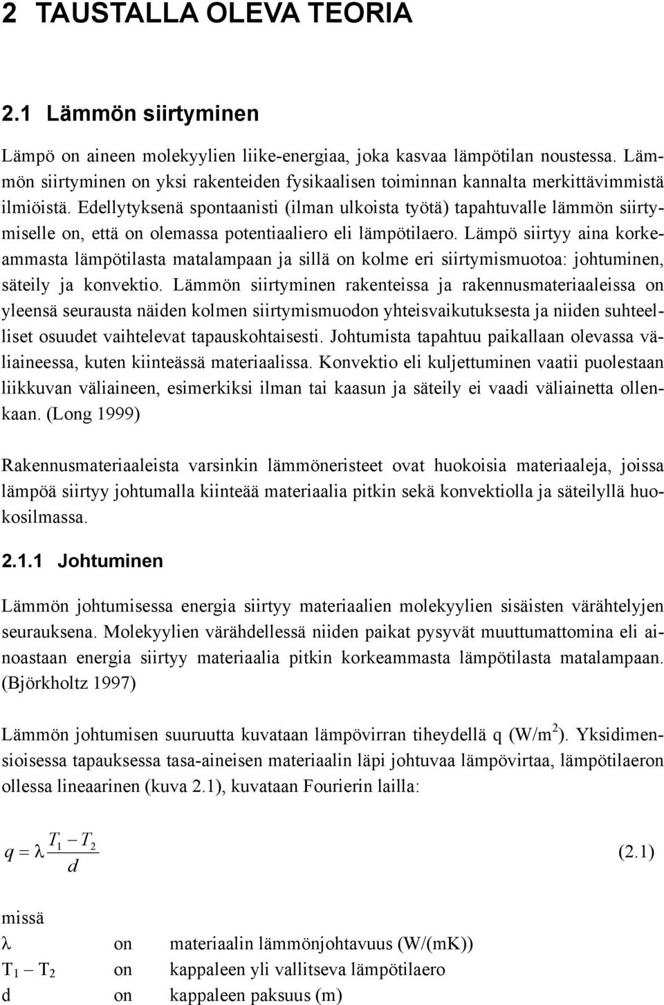 Edellytyksenä spontaanisti (ilman ulkoista työtä) tapahtuvalle lämmön siirtymiselle on, että on olemassa potentiaaliero eli lämpötilaero.