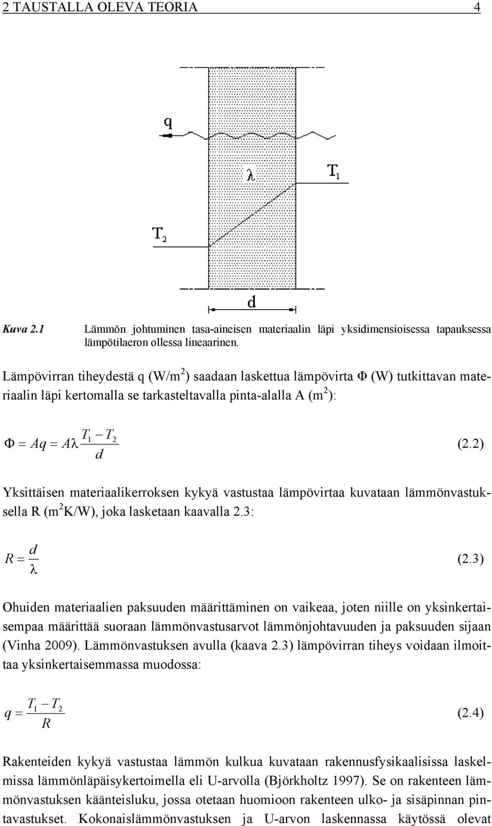 2) d Yksittäisen materiaalikerroksen kykyä vastustaa lämpövirtaa kuvataan lämmönvastuksella R (m 2 K/W), joka lasketaan kaavalla 2.3: R = d (2.