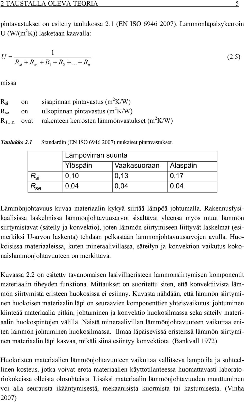 1 Standardin (EN ISO 6946 2007) mukaiset pintavastukset. Lämmönjohtavuus kuvaa materiaalin kykyä siirtää lämpöä johtumalla.