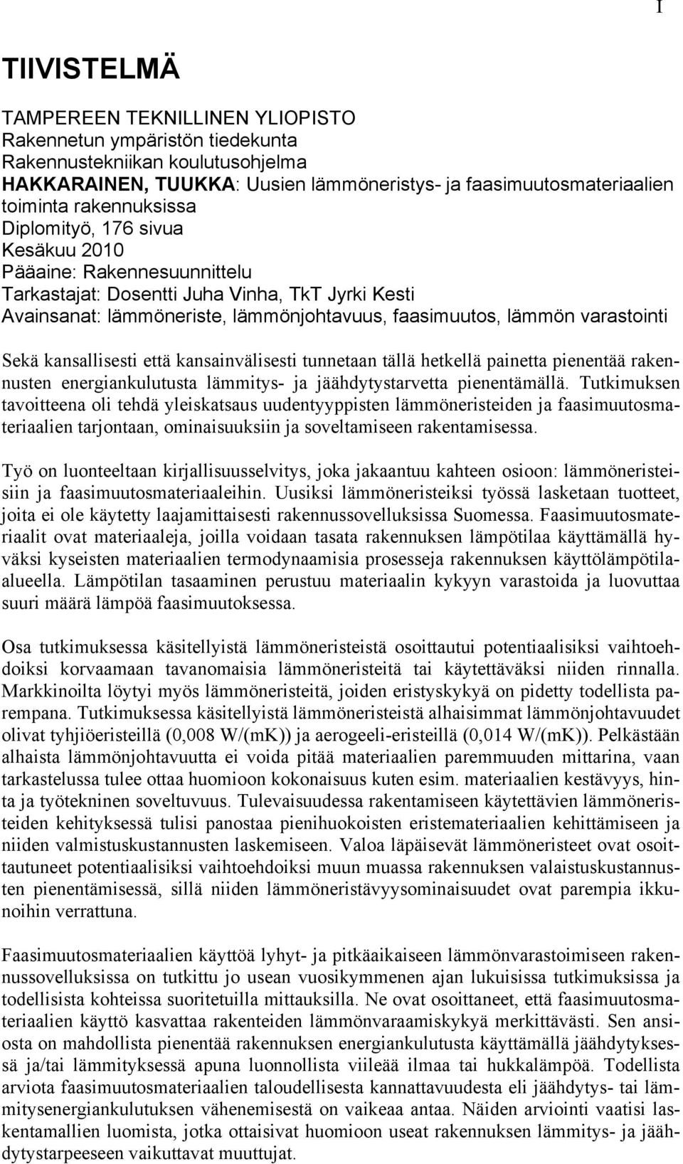 varastointi Sekä kansallisesti että kansainvälisesti tunnetaan tällä hetkellä painetta pienentää rakennusten energiankulutusta lämmitys- ja jäähdytystarvetta pienentämällä.