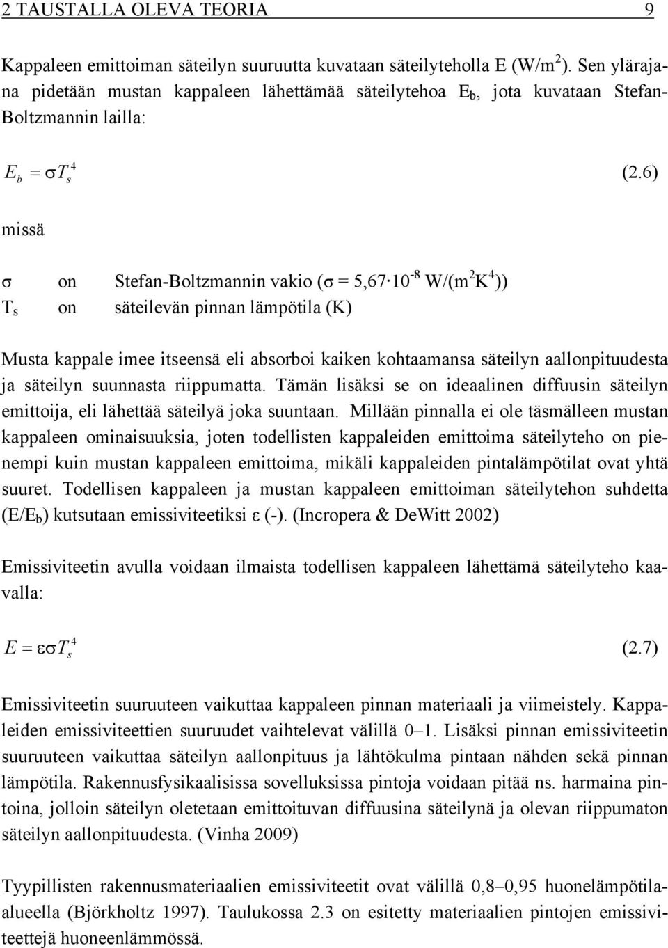 6) 4 b T s missä σ on Stefan-Boltzmannin vakio (σ = 5,67 10-8 W/(m 2 K 4 )) T s on säteilevän pinnan lämpötila (K) Musta kappale imee itseensä eli absorboi kaiken kohtaamansa säteilyn