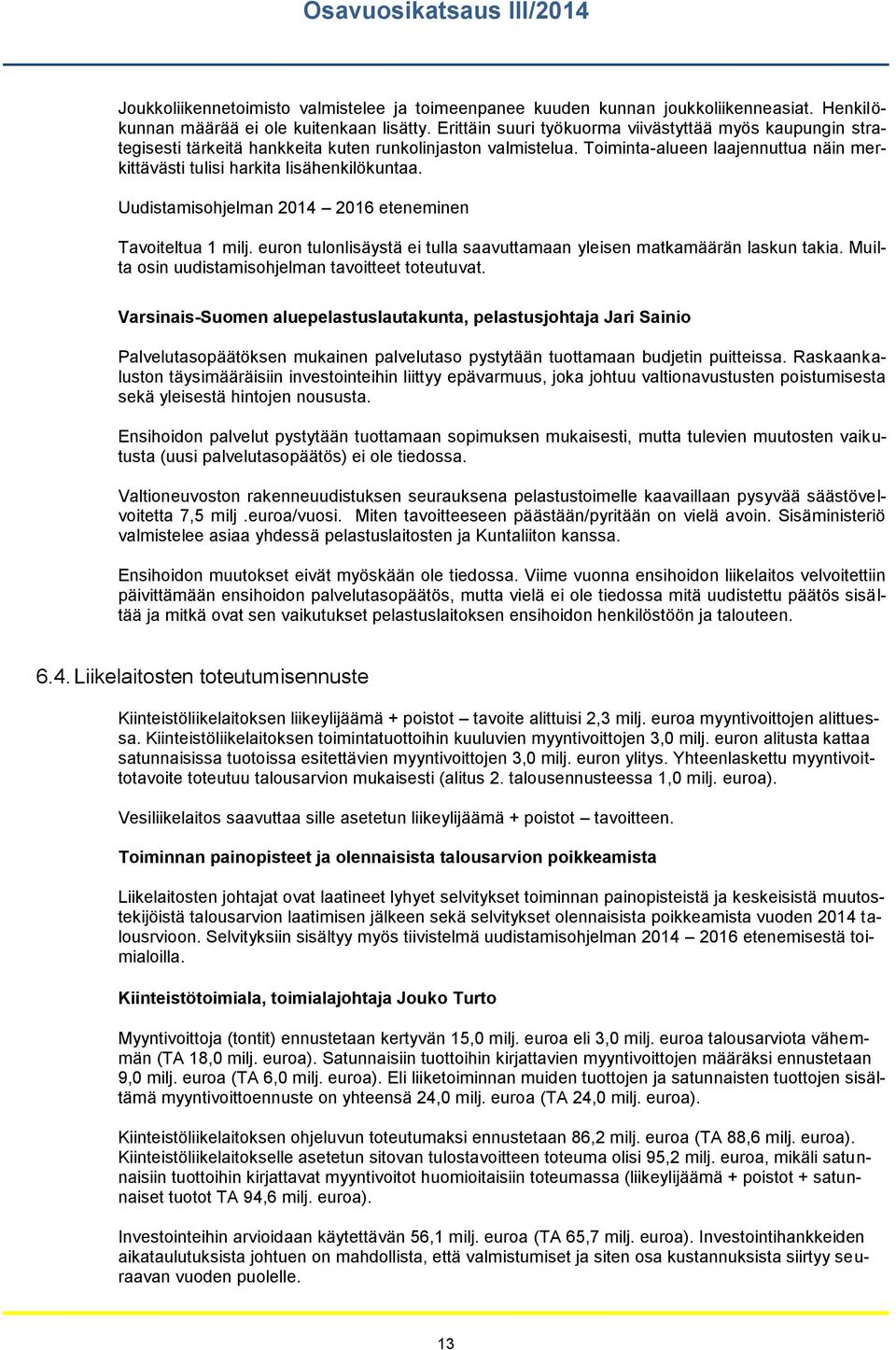 Toiminta-alueen laajennuttua näin merkittävästi tulisi harkita lisähenkilökuntaa. Uudistamisohjelman 2014 2016 eteneminen Tavoiteltua 1 milj.