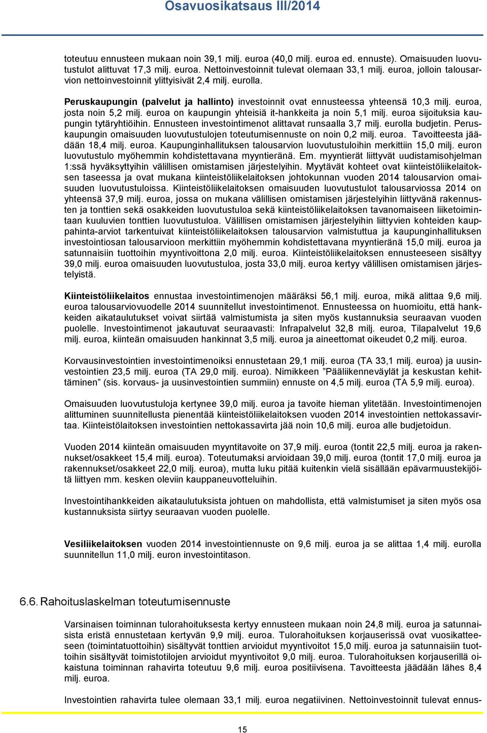 euroa on kaupungin yhteisiä it-hankkeita ja noin 5,1 milj. euroa sijoituksia kaupungin tytäryhtiöihin. Ennusteen investointimenot alittavat runsaalla 3,7 milj. eurolla budjetin.