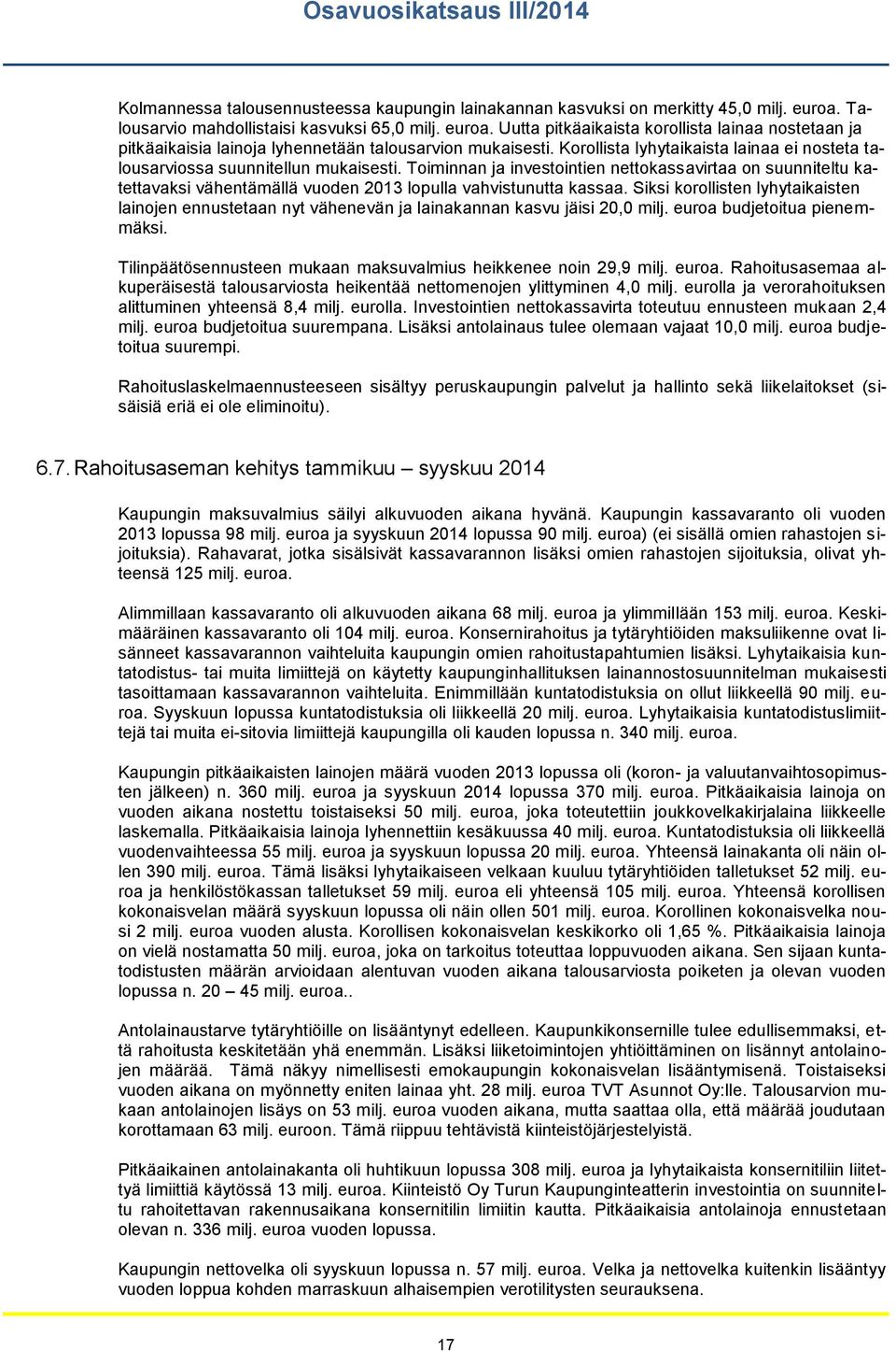 Toiminnan ja investointien nettokassavirtaa on suunniteltu katettavaksi vähentämällä vuoden 2013 lopulla vahvistunutta kassaa.