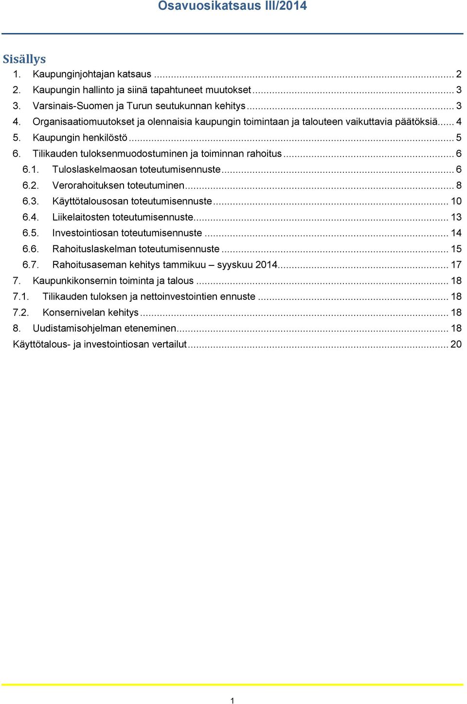 Tuloslaskelmaosan toteutumisennuste... 6 6.2. Verorahoituksen toteutuminen... 8 6.3. Käyttötalousosan toteutumisennuste... 10 6.4. Liikelaitosten toteutumisennuste... 13 6.5.