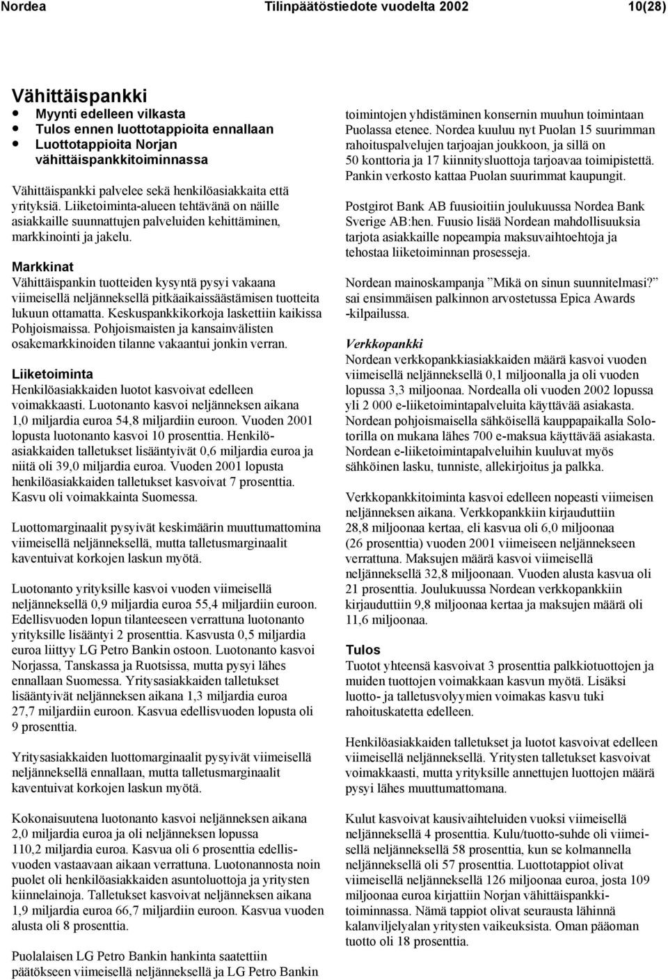 Markkinat Vähittäispankin tuotteiden kysyntä pysyi vakaana viimeisellä neljänneksellä pitkäaikaissäästämisen tuotteita lukuun ottamatta. Keskuspankkikorkoja laskettiin kaikissa Pohjoismaissa.
