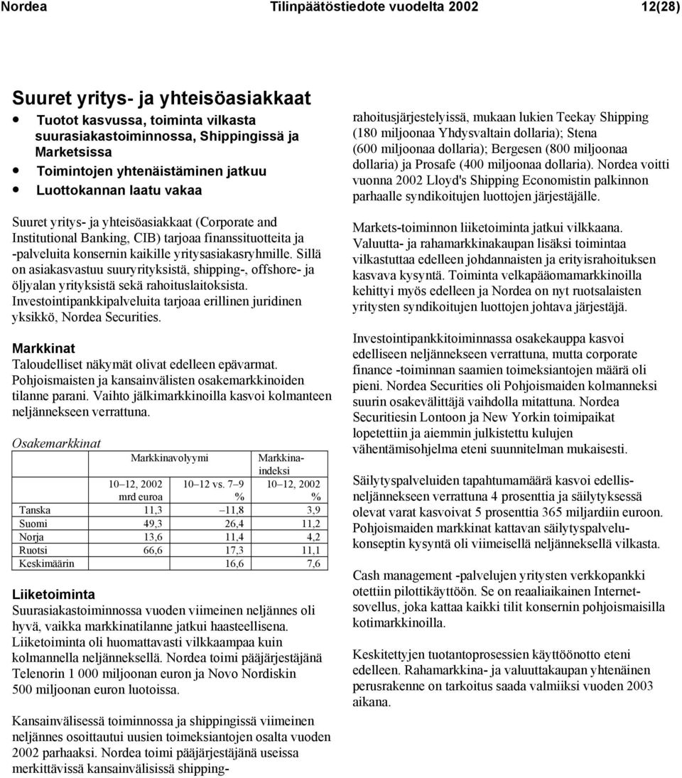 Sillä on asiakasvastuu suuryrityksistä, shipping-, offshore- ja öljyalan yrityksistä sekä rahoituslaitoksista. Investointipankkipalveluita tarjoaa erillinen juridinen yksikkö, Nordea Securities.