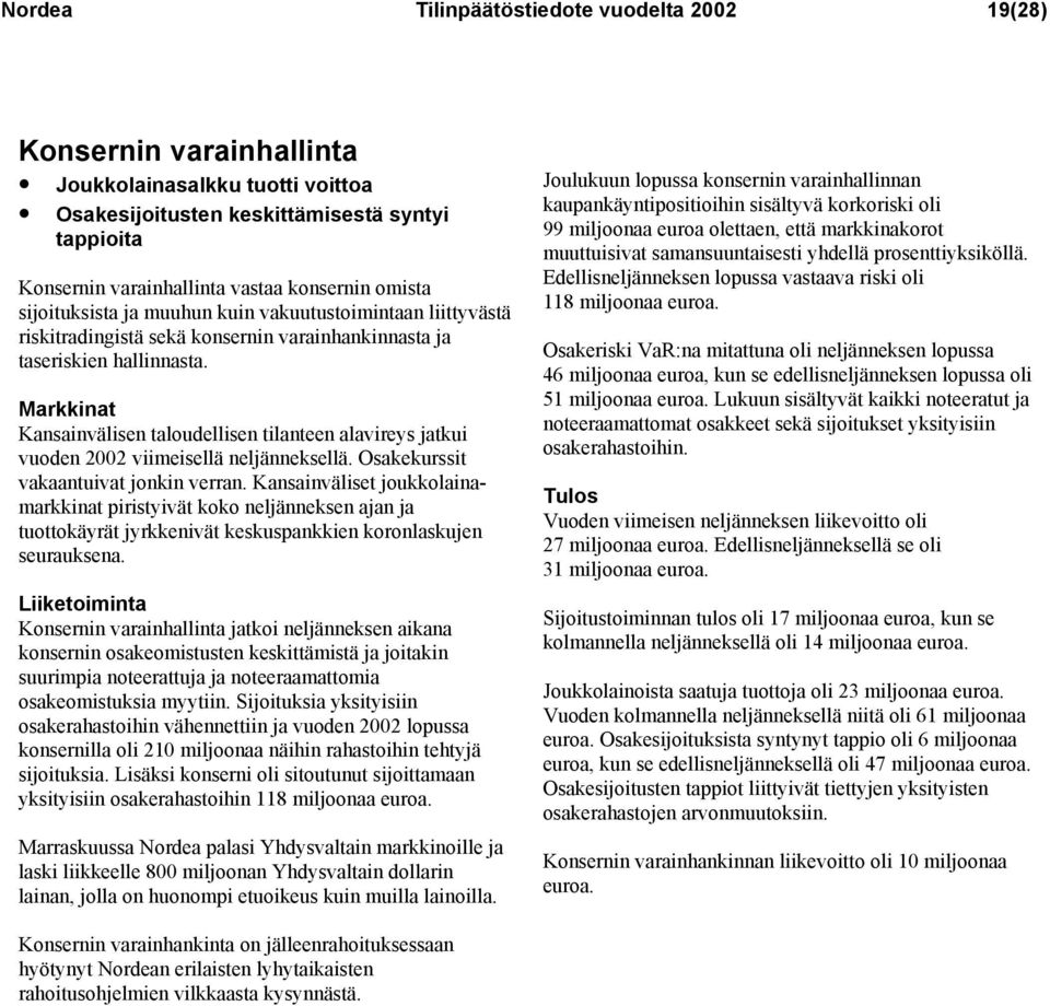 Markkinat Kansainvälisen taloudellisen tilanteen alavireys jatkui vuoden 2002 viimeisellä neljänneksellä. Osakekurssit vakaantuivat jonkin verran.