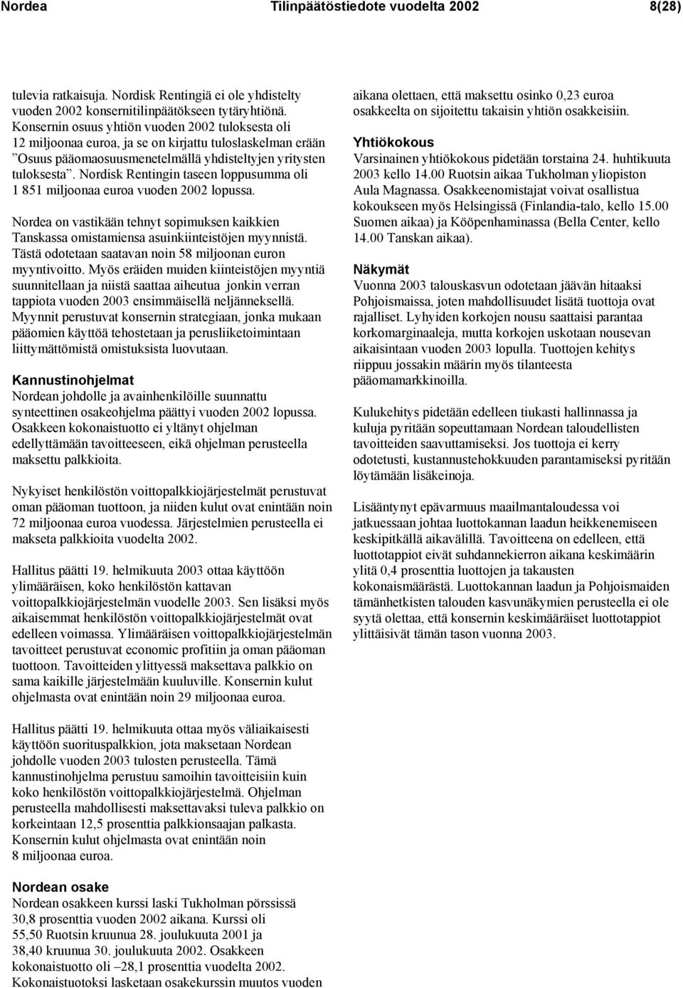 Nordisk Rentingin taseen loppusumma oli 1 851 miljoonaa euroa vuoden 2002 lopussa. Nordea on vastikään tehnyt sopimuksen kaikkien Tanskassa omistamiensa asuinkiinteistöjen myynnistä.