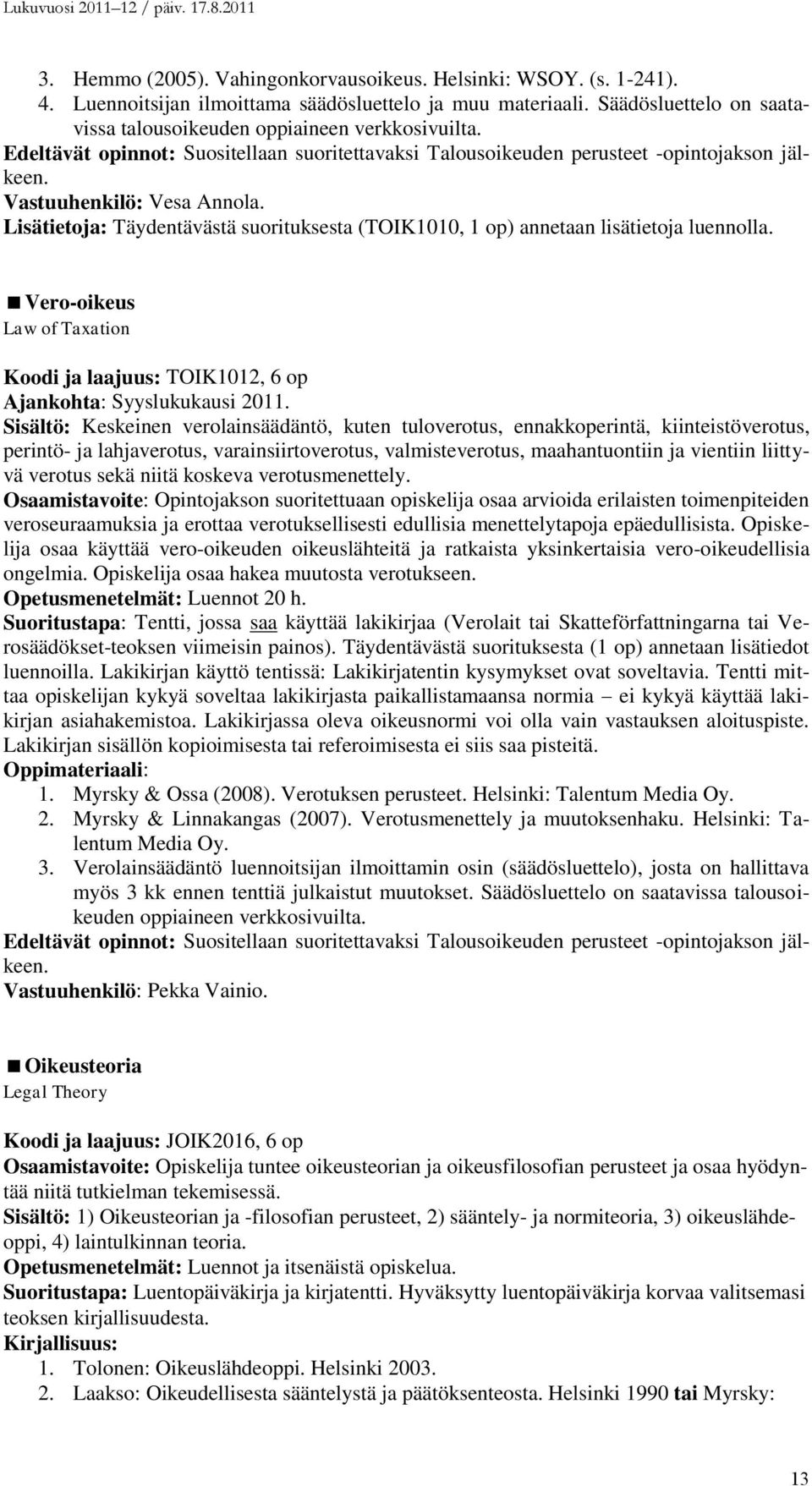 Lisätietoja: Täydentävästä suorituksesta (TOIK1010, 1 op) annetaan lisätietoja luennolla. Vero-oikeus Law of Taxation Koodi ja laajuus: TOIK1012, 6 op Ajankohta: Syyslukukausi 2011.