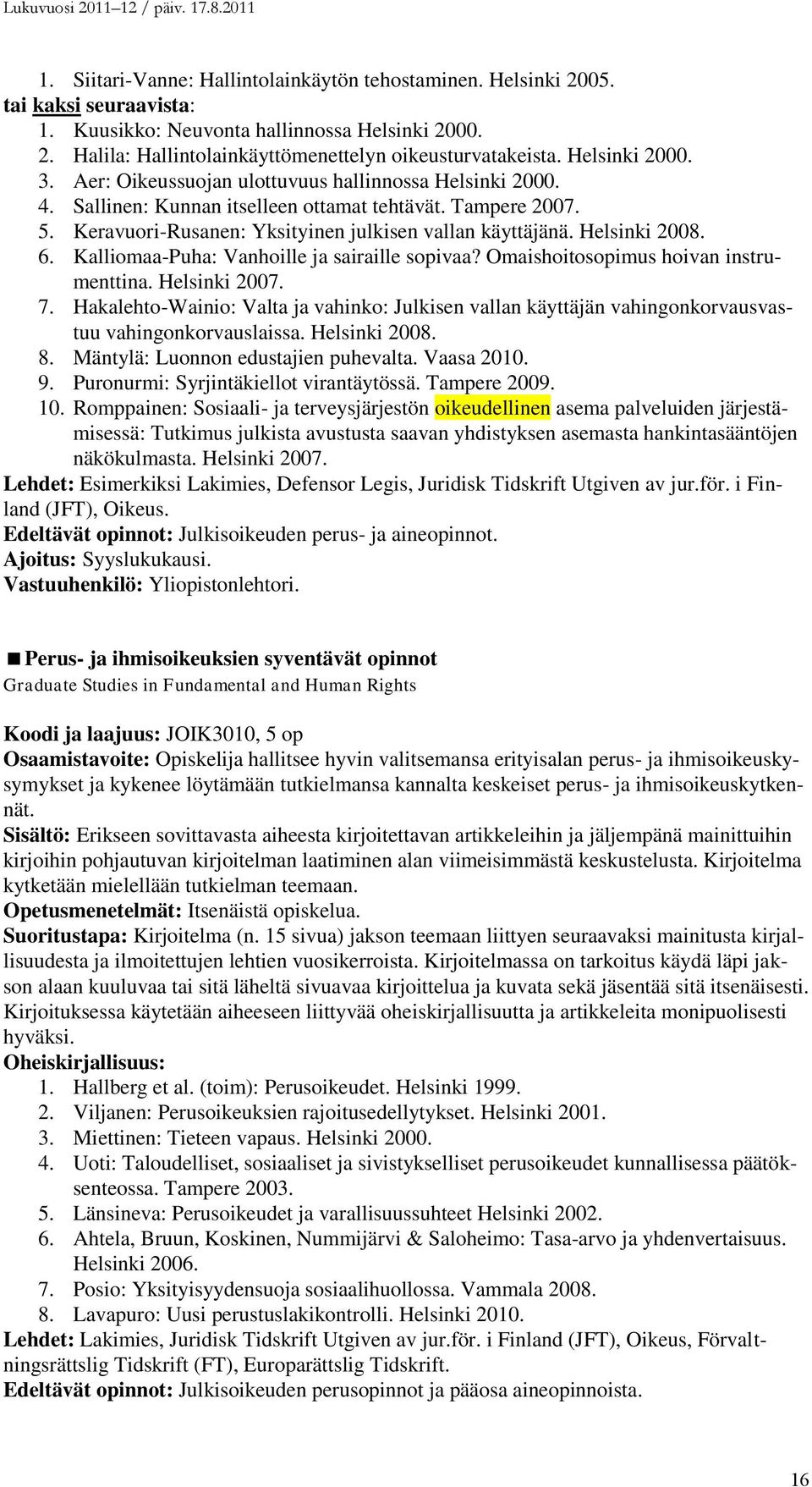 Helsinki 2008. 6. Kalliomaa-Puha: Vanhoille ja sairaille sopivaa? Omaishoitosopimus hoivan instrumenttina. Helsinki 2007. 7.