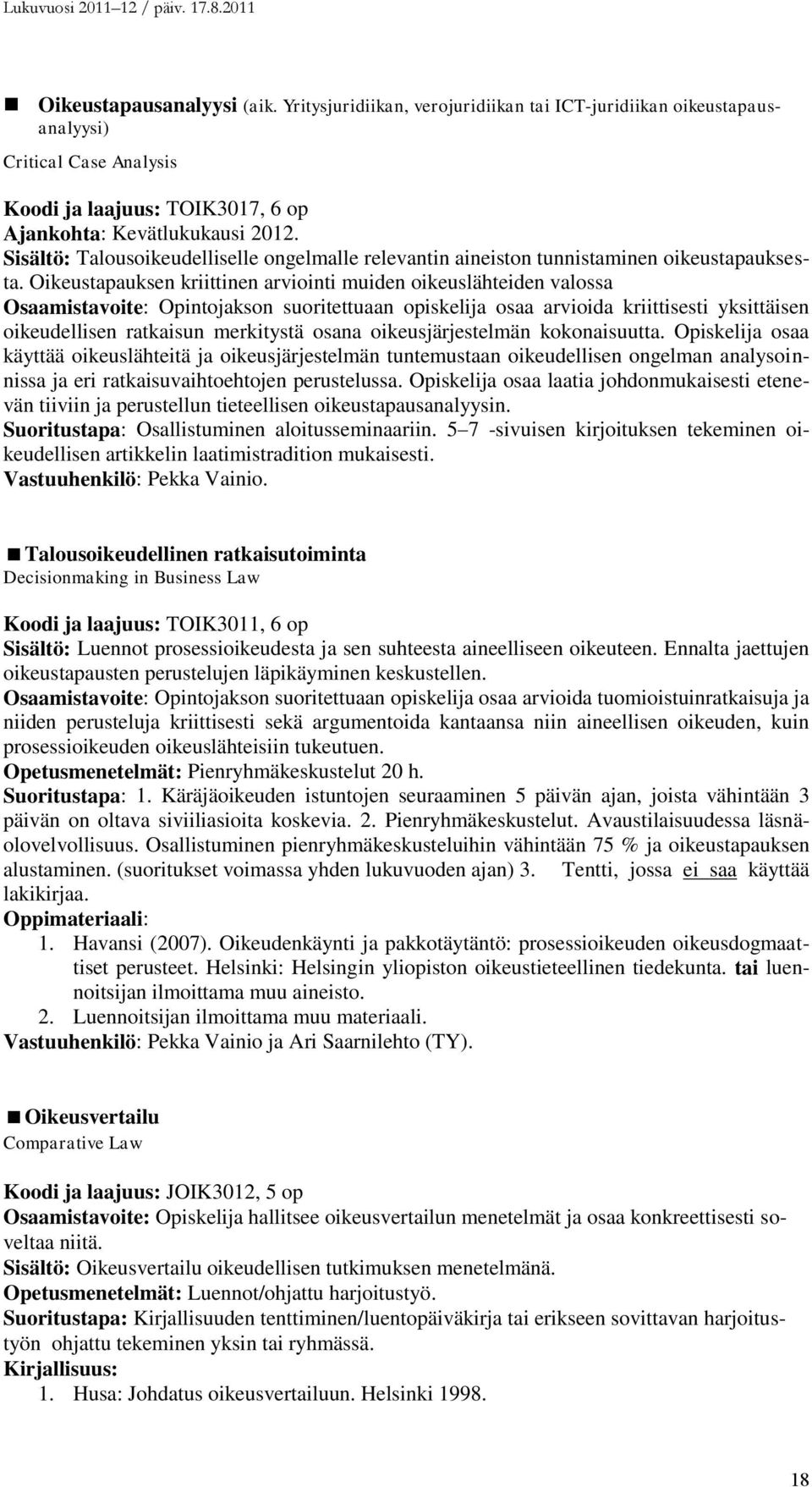 Oikeustapauksen kriittinen arviointi muiden oikeuslähteiden valossa Osaamistavoite: Opintojakson suoritettuaan opiskelija osaa arvioida kriittisesti yksittäisen oikeudellisen ratkaisun merkitystä