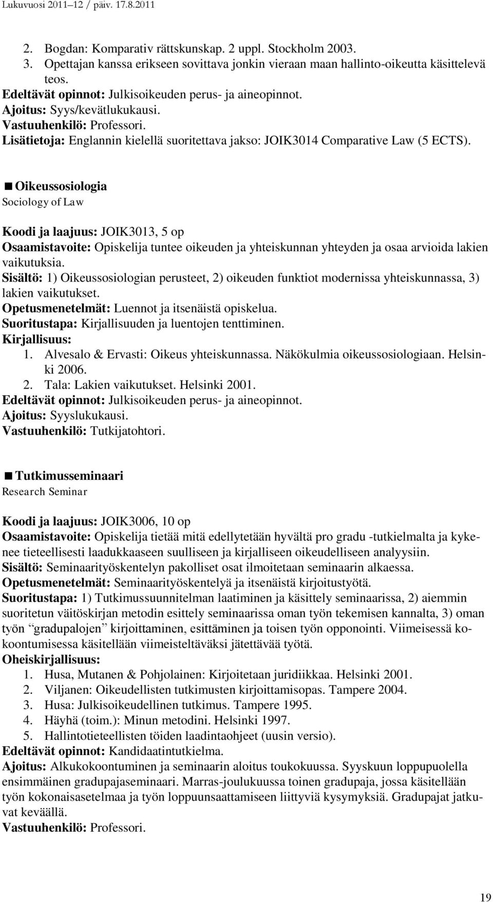 Oikeussosiologia Sociology of Law Koodi ja laajuus: JOIK3013, 5 op Osaamistavoite: Opiskelija tuntee oikeuden ja yhteiskunnan yhteyden ja osaa arvioida lakien vaikutuksia.