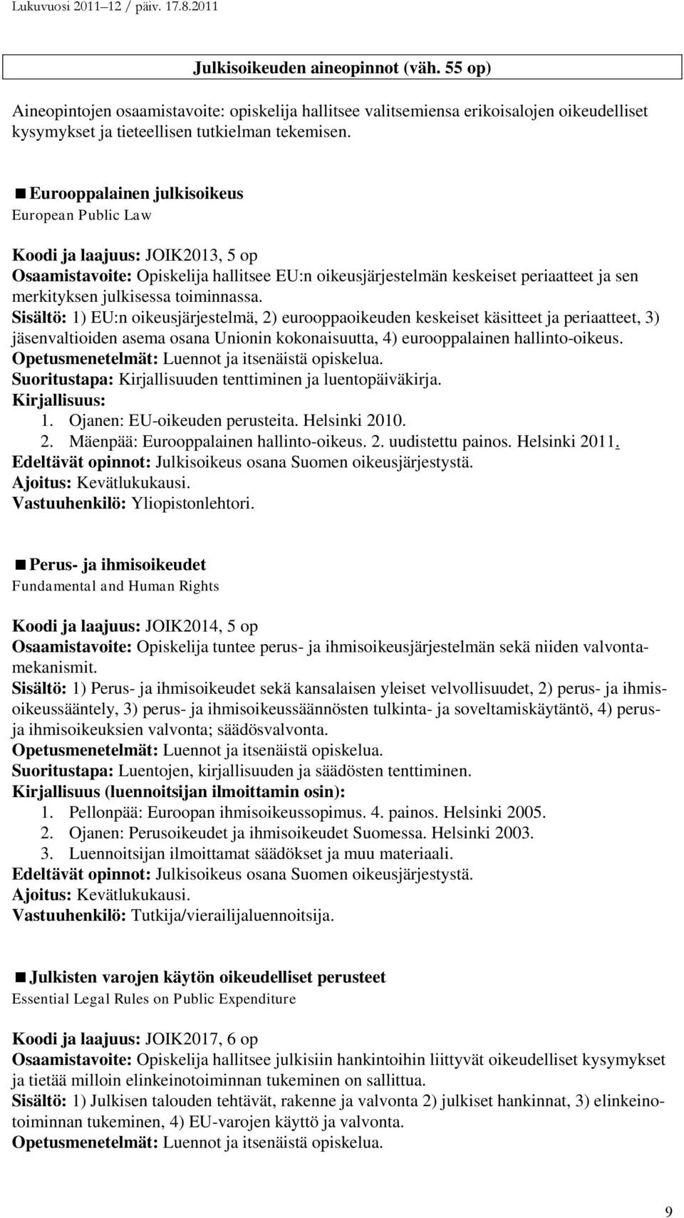 toiminnassa. Sisältö: 1) EU:n oikeusjärjestelmä, 2) eurooppaoikeuden keskeiset käsitteet ja periaatteet, 3) jäsenvaltioiden asema osana Unionin kokonaisuutta, 4) eurooppalainen hallinto-oikeus.