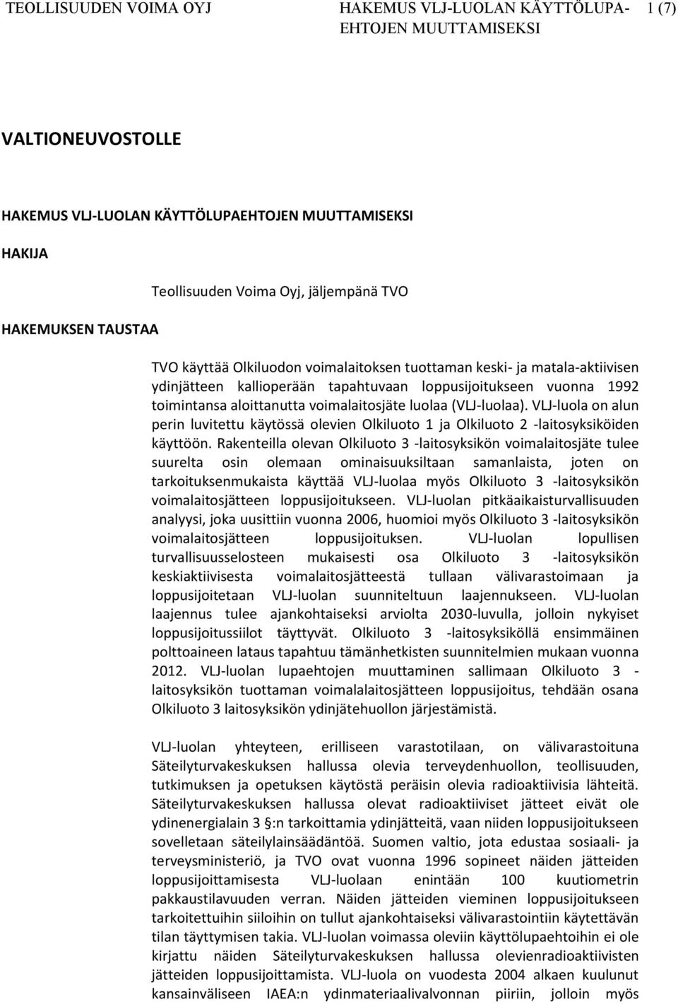 VLJ-luola on alun perin luvitettu käytössä olevien Olkiluoto 1 ja Olkiluoto 2 -laitosyksiköiden käyttöön.