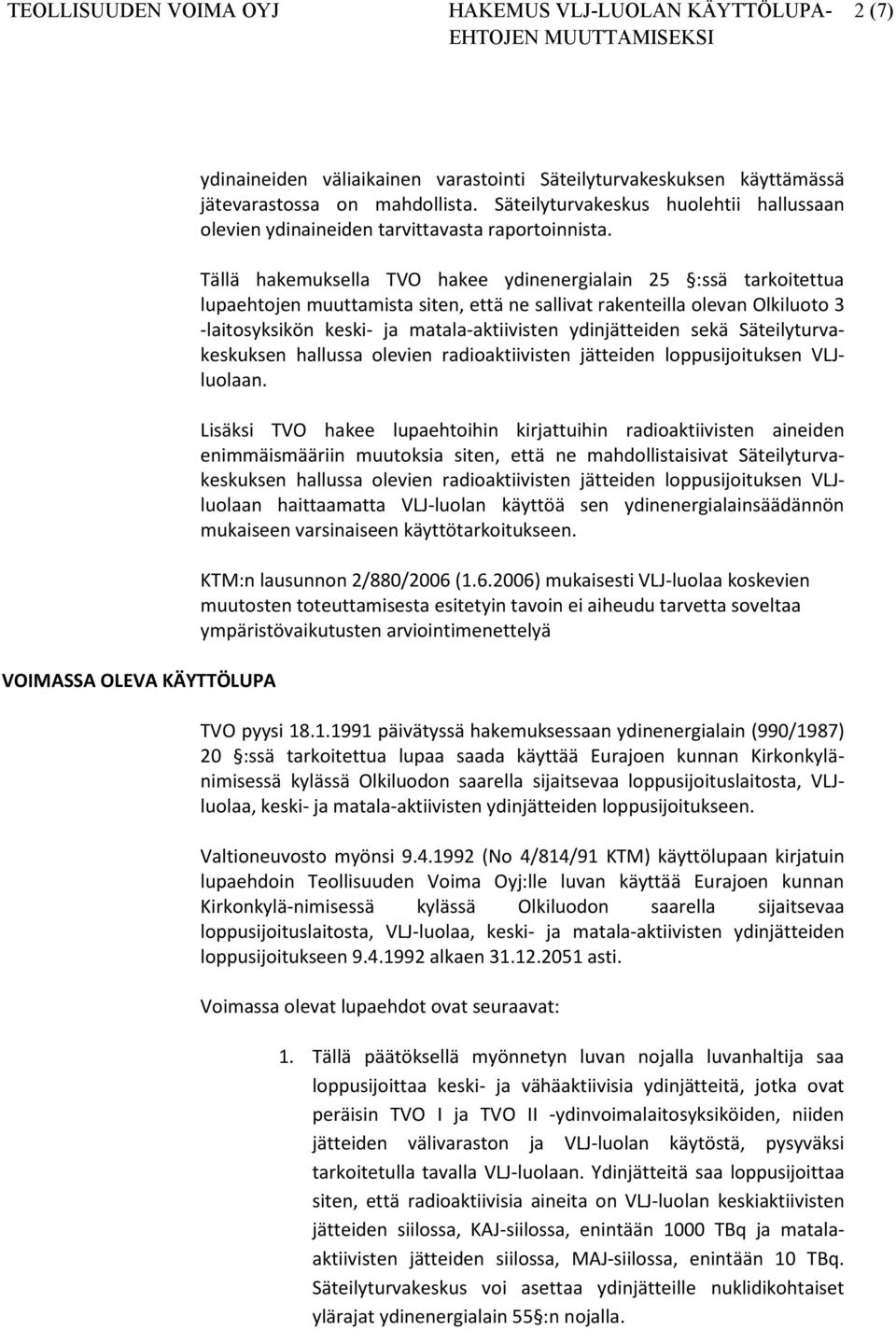 Tällä hakemuksella TVO hakee ydinenergialain 25 :ssä tarkoitettua lupaehtojen muuttamista siten, että ne sallivat rakenteilla olevan Olkiluoto 3 -laitosyksikön keski- ja matala-aktiivisten