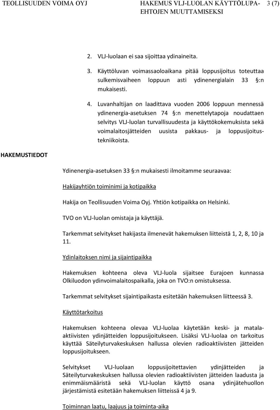 uusista pakkaus- ja loppusijoitustekniikoista. HAKEMUSTIEDOT Ydinenergia-asetuksen 33 :n mukaisesti ilmoitamme seuraavaa: Hakijayhtiön toiminimi ja kotipaikka Hakija on Teollisuuden Voima Oyj.